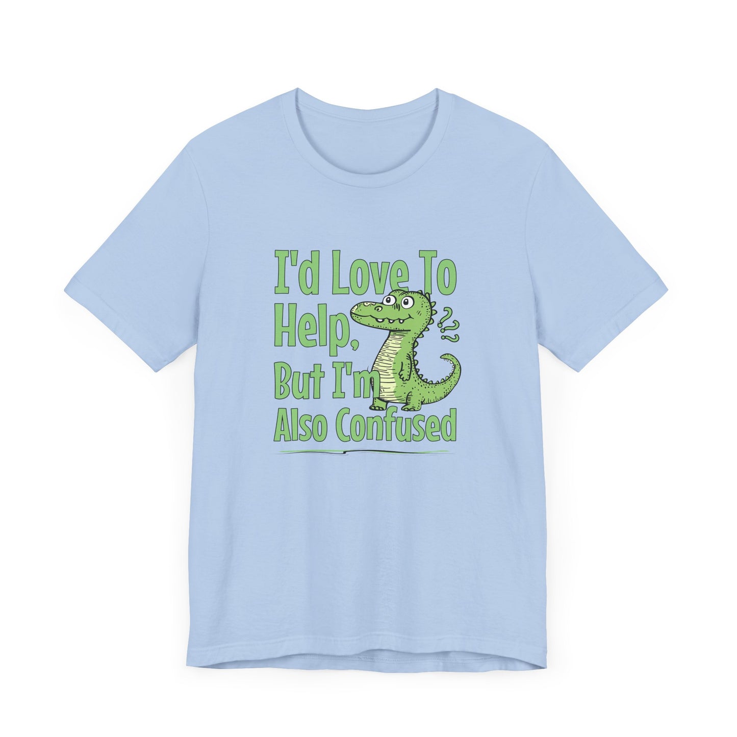 I’d Love To Help But I’m Also Confused Jersey Short Sleeve Tee Shirt - Honest, Funny, and Relatable