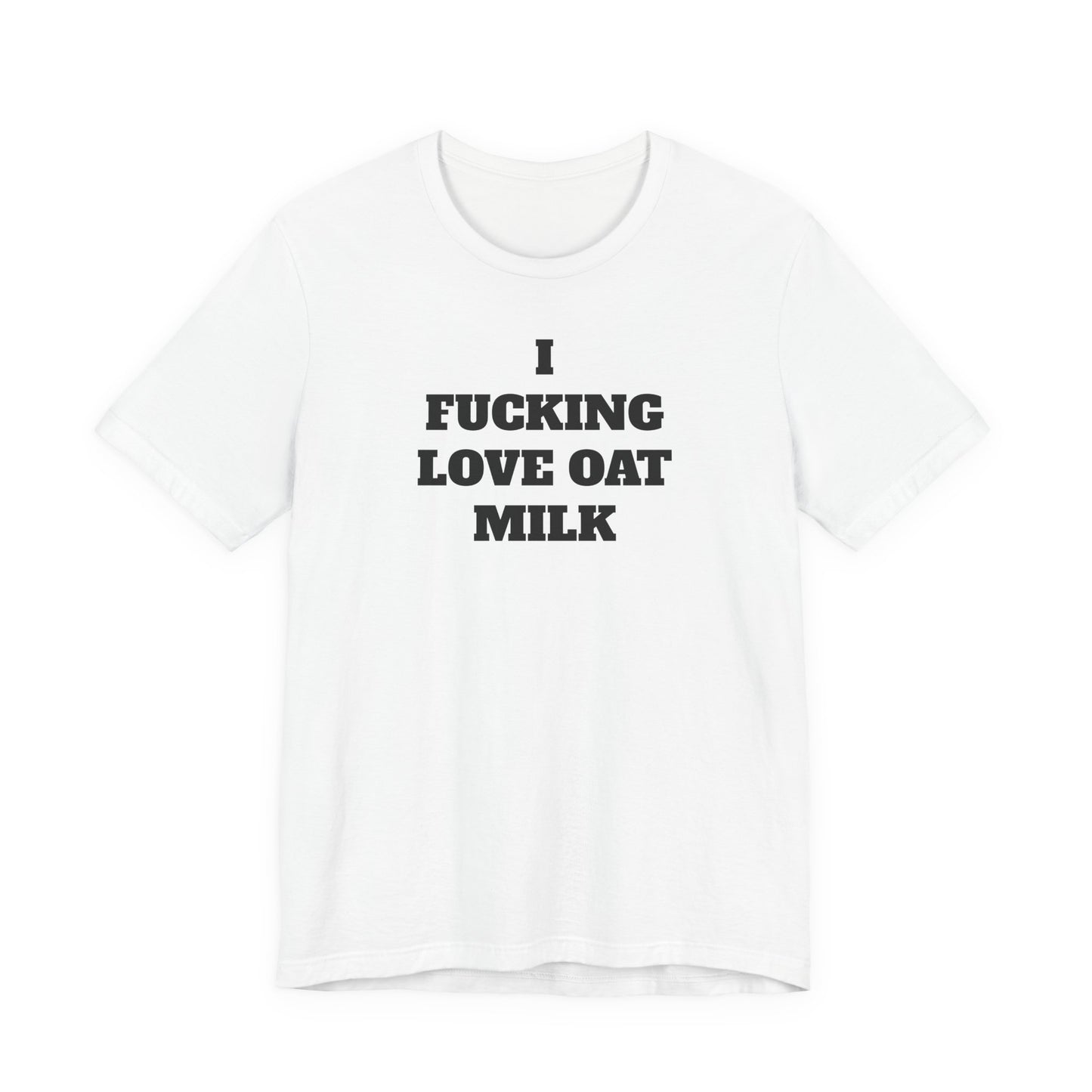 I Fucking Love Oat Milk T-Shirt