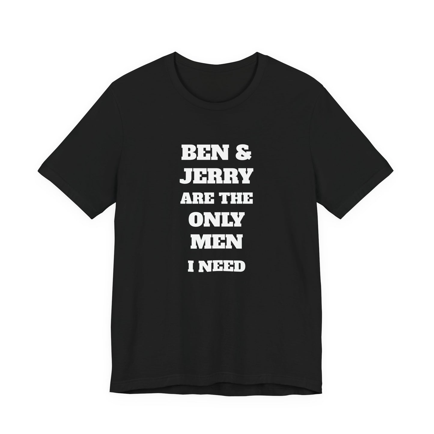 Ben and Jerry Are the Only Men I Need T-Shirt