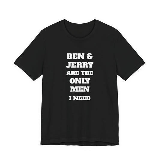 Ben and Jerry Are the Only Men I Need T-Shirt