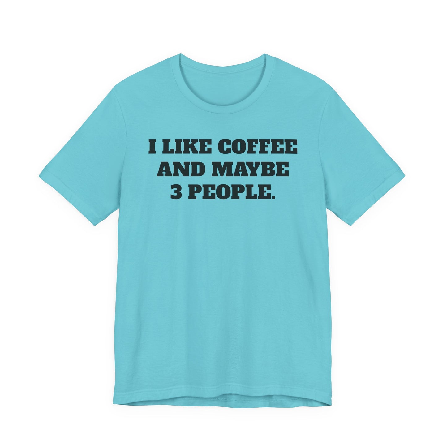 I Like Coffee and Maybe 3 People T-Shirt