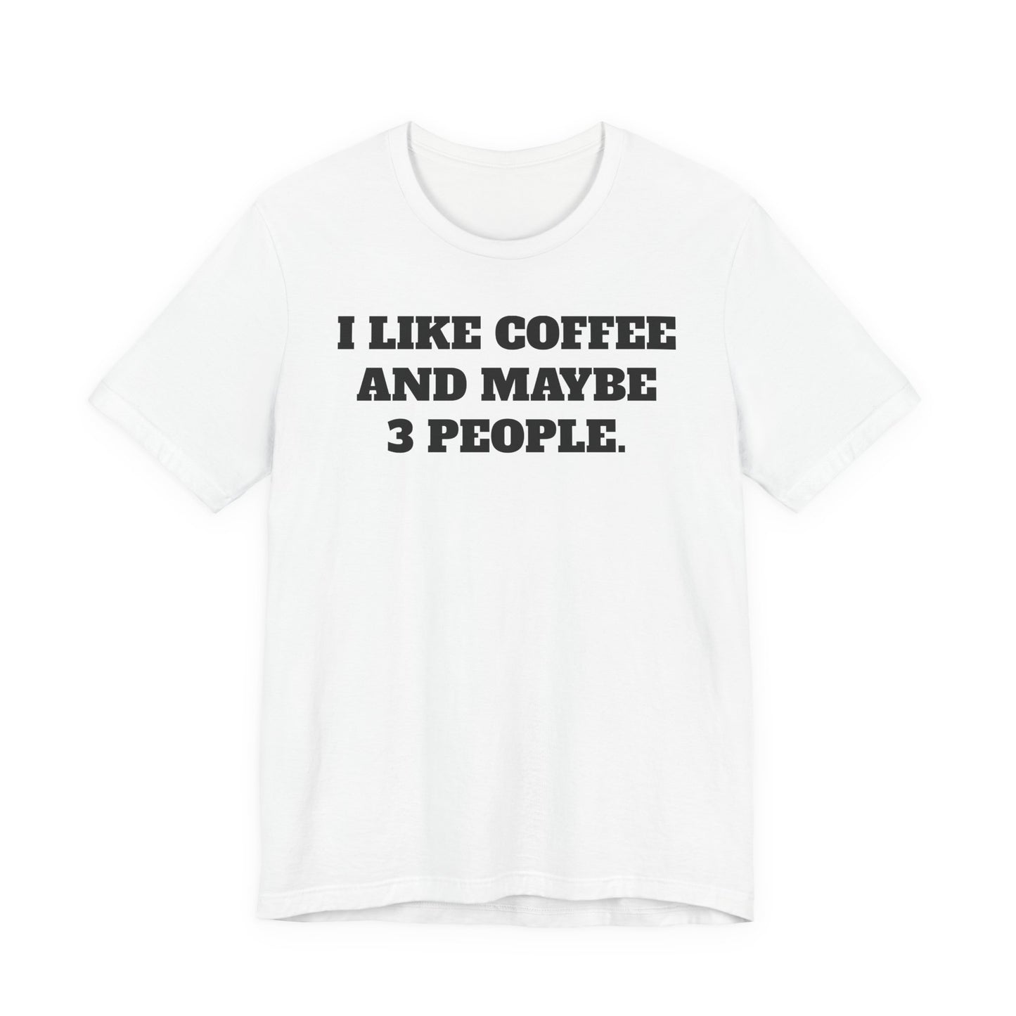 I Like Coffee and Maybe 3 People T-Shirt