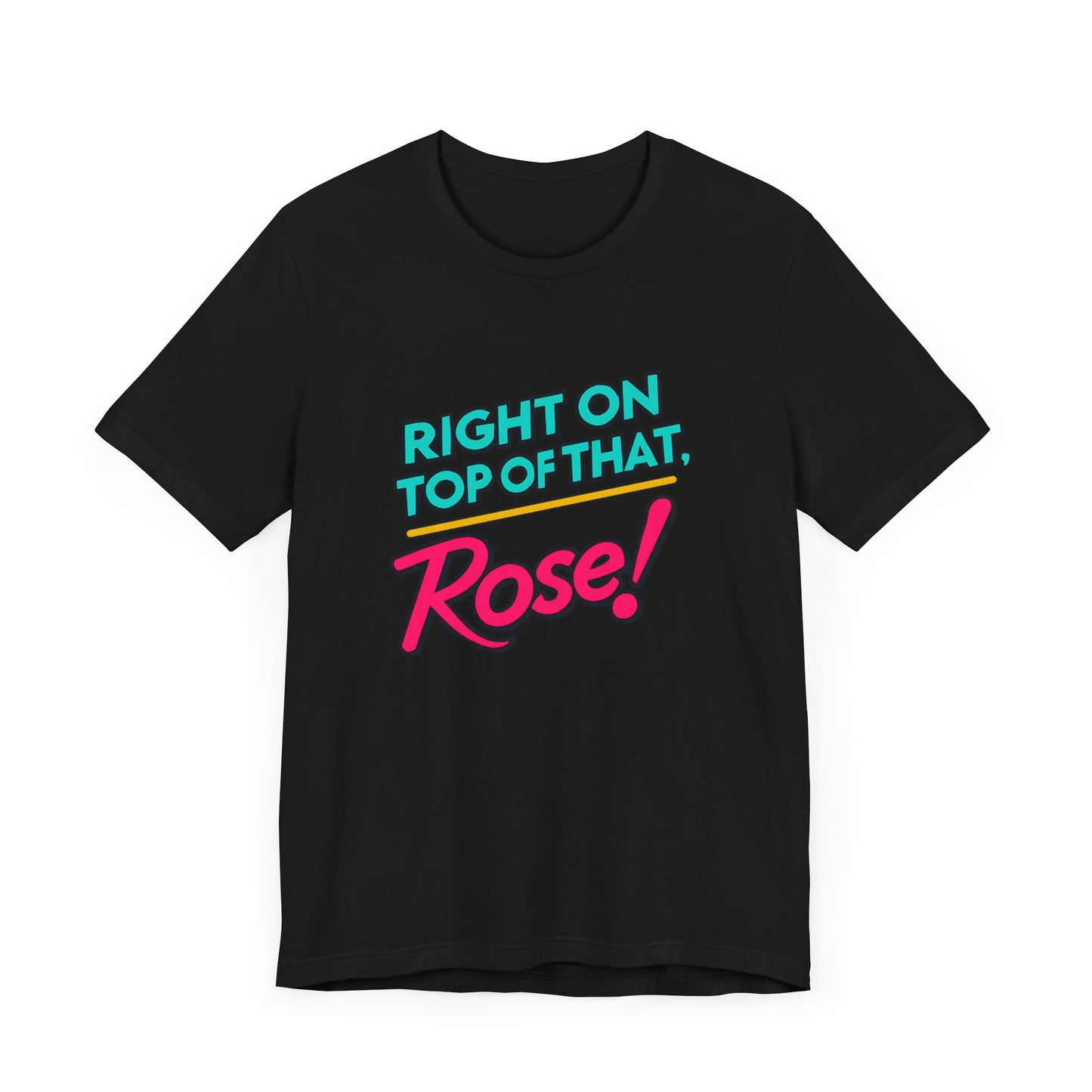 Right on Top of That, Rose T-Shirt - A Tribute to 90s Comedy Gold