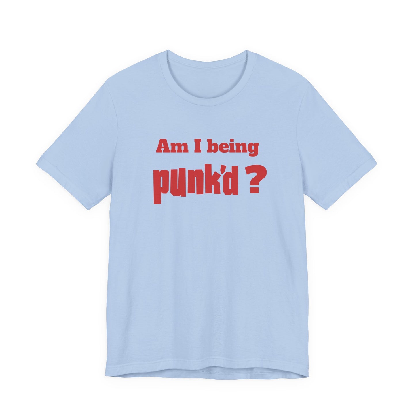 Am I Being Punk’d? T-Shirt