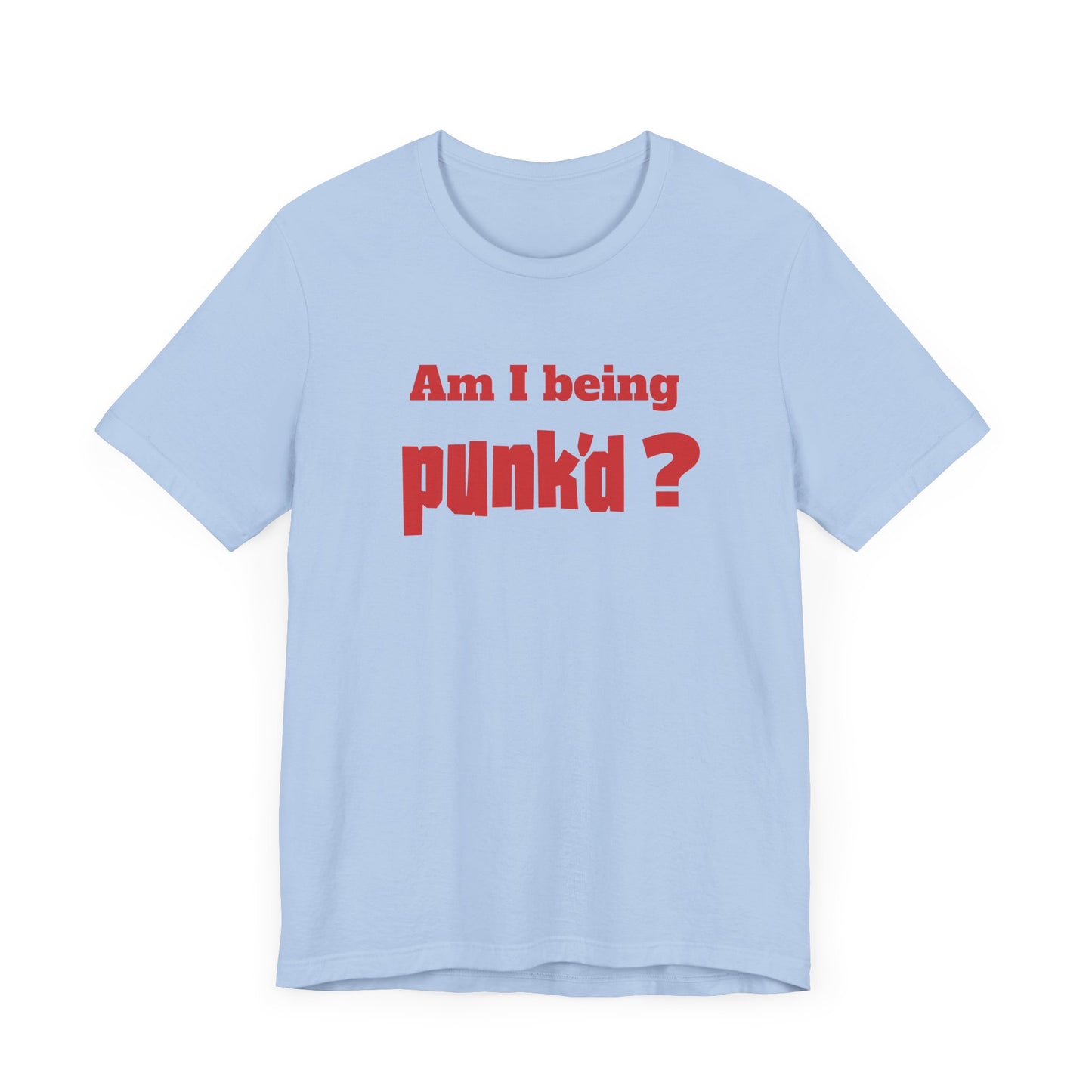 Am I Being Punk’d? Short Sleeve Tee Shirt - A Throwback to 00s MTV