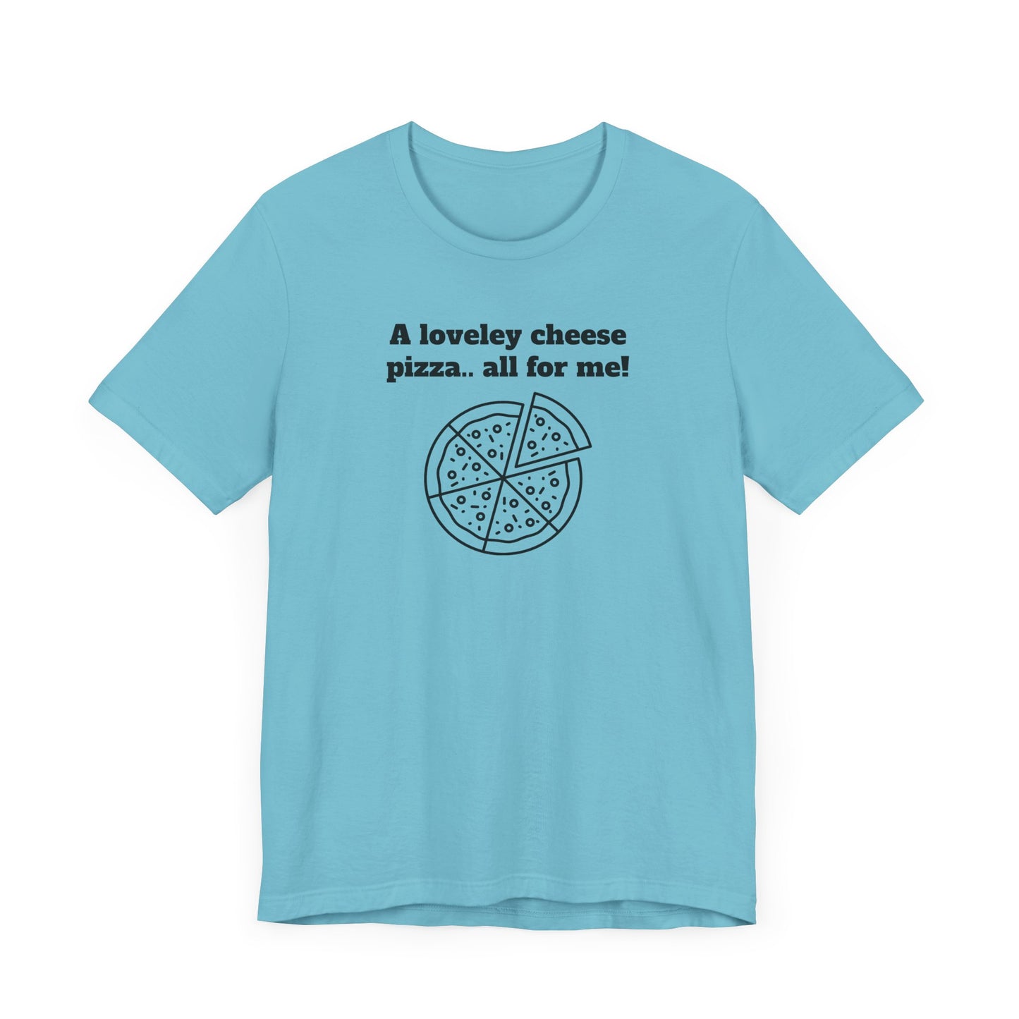 A Lovely Cheese Pizza All For Me Short Sleeve Tee Shirt - Pizza Love, Year-Round