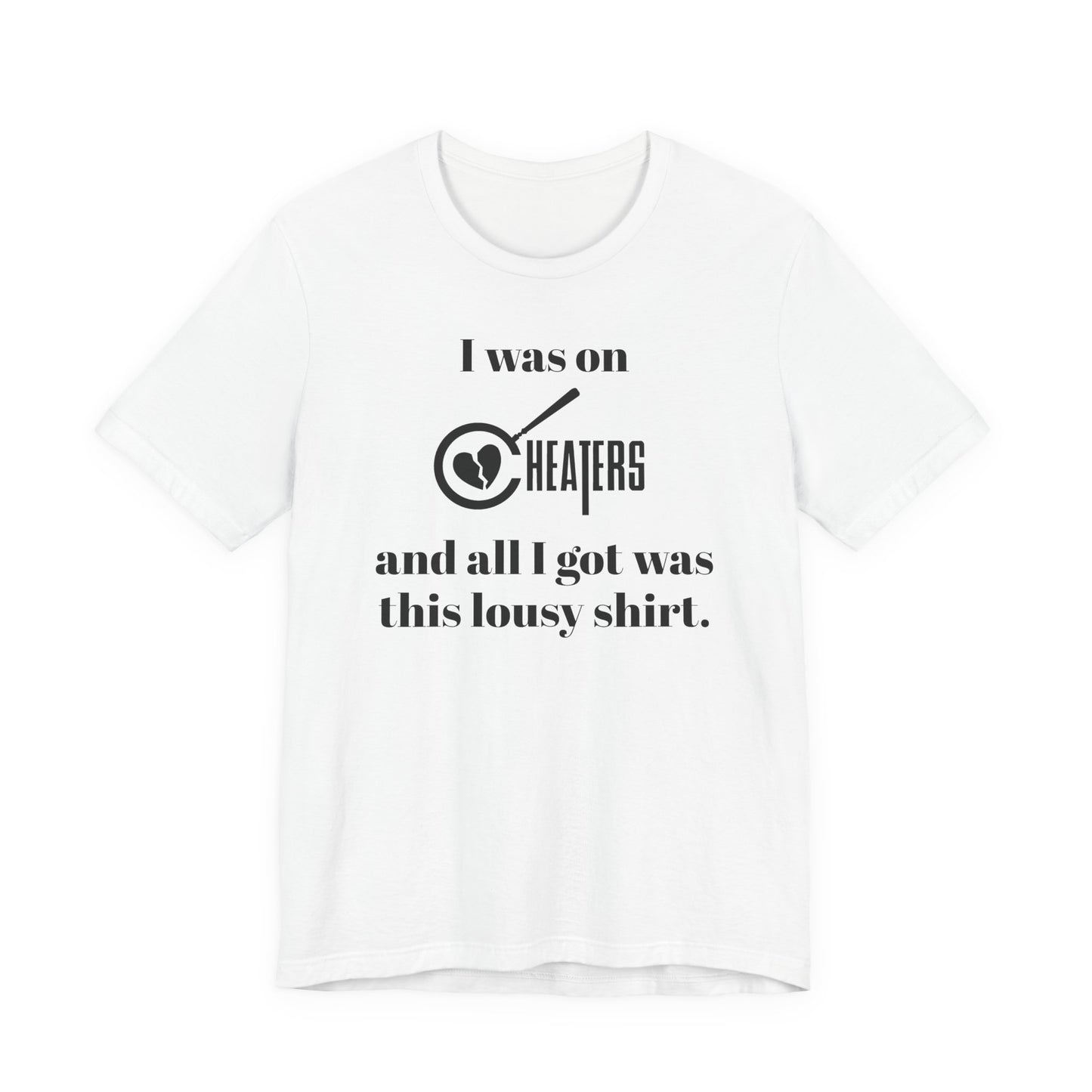 I Was On Cheaters and All I Got Was This Lousy Shirt T-Shirt