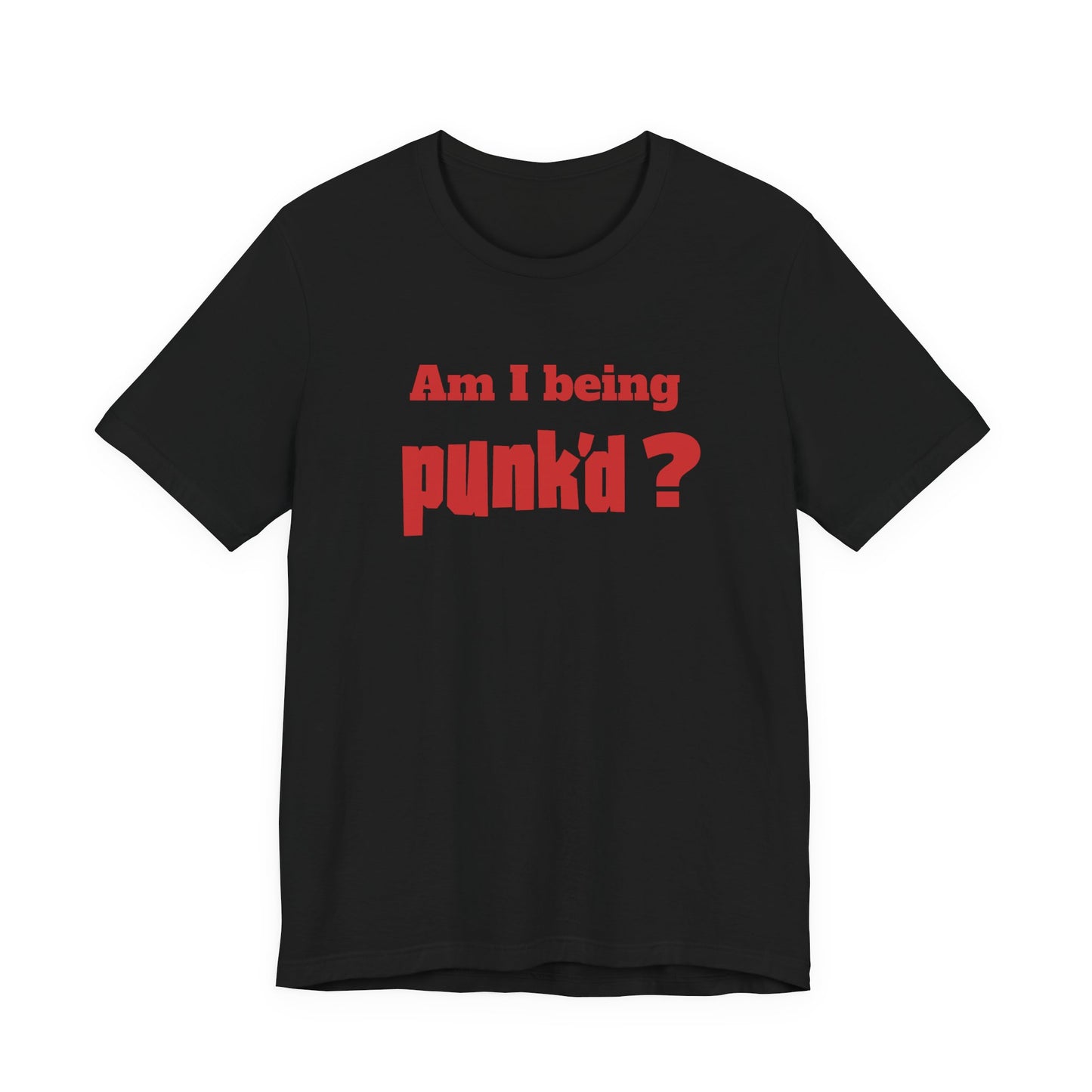 Am I Being Punk’d? T-Shirt