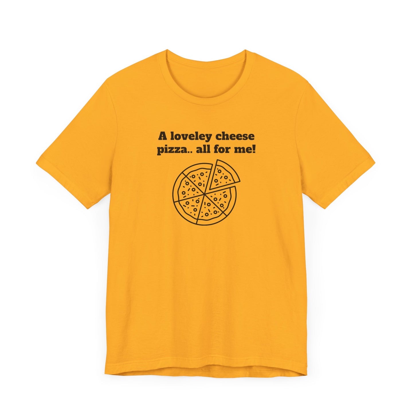 A Lovely Cheese Pizza All For Me Short Sleeve Tee Shirt - Pizza Love, Year-Round