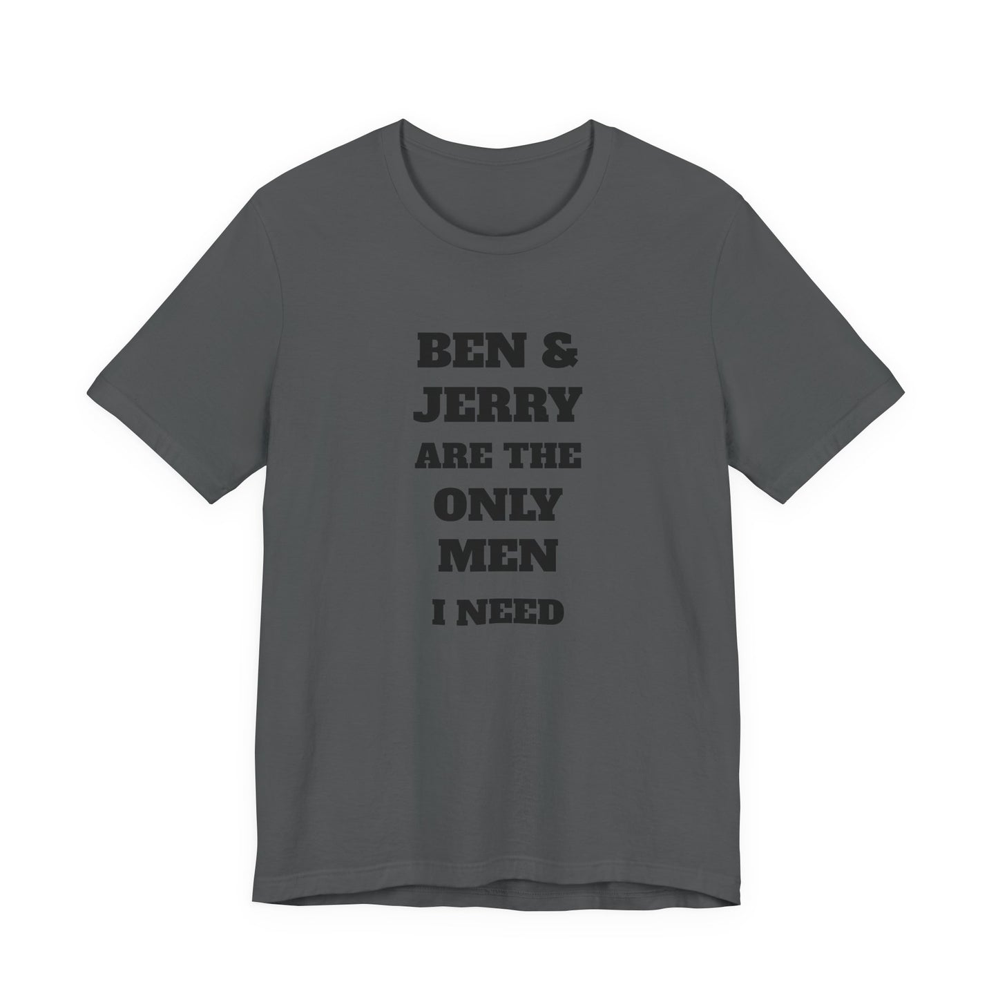 Ben and Jerry Are the Only Men I Need T-Shirt