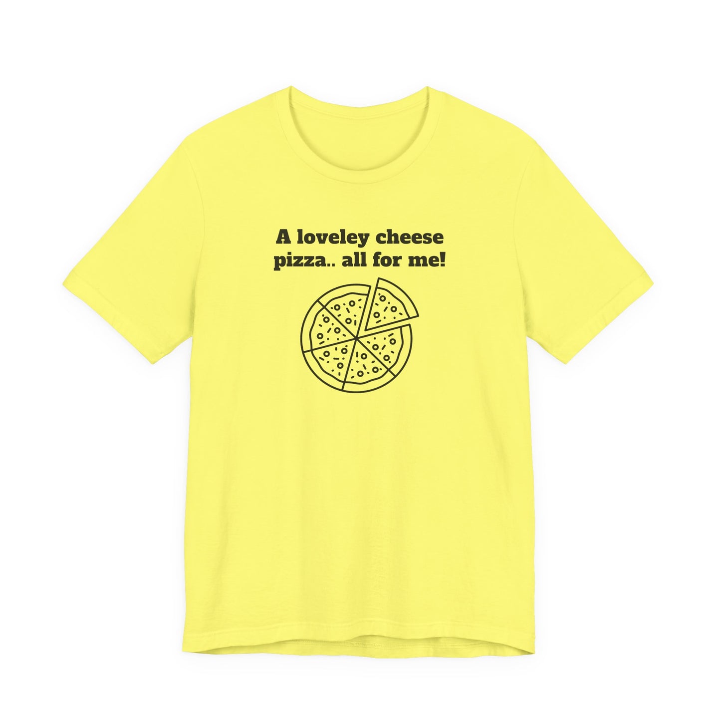 A Lovely Cheese Pizza All For Me T-Shirt
