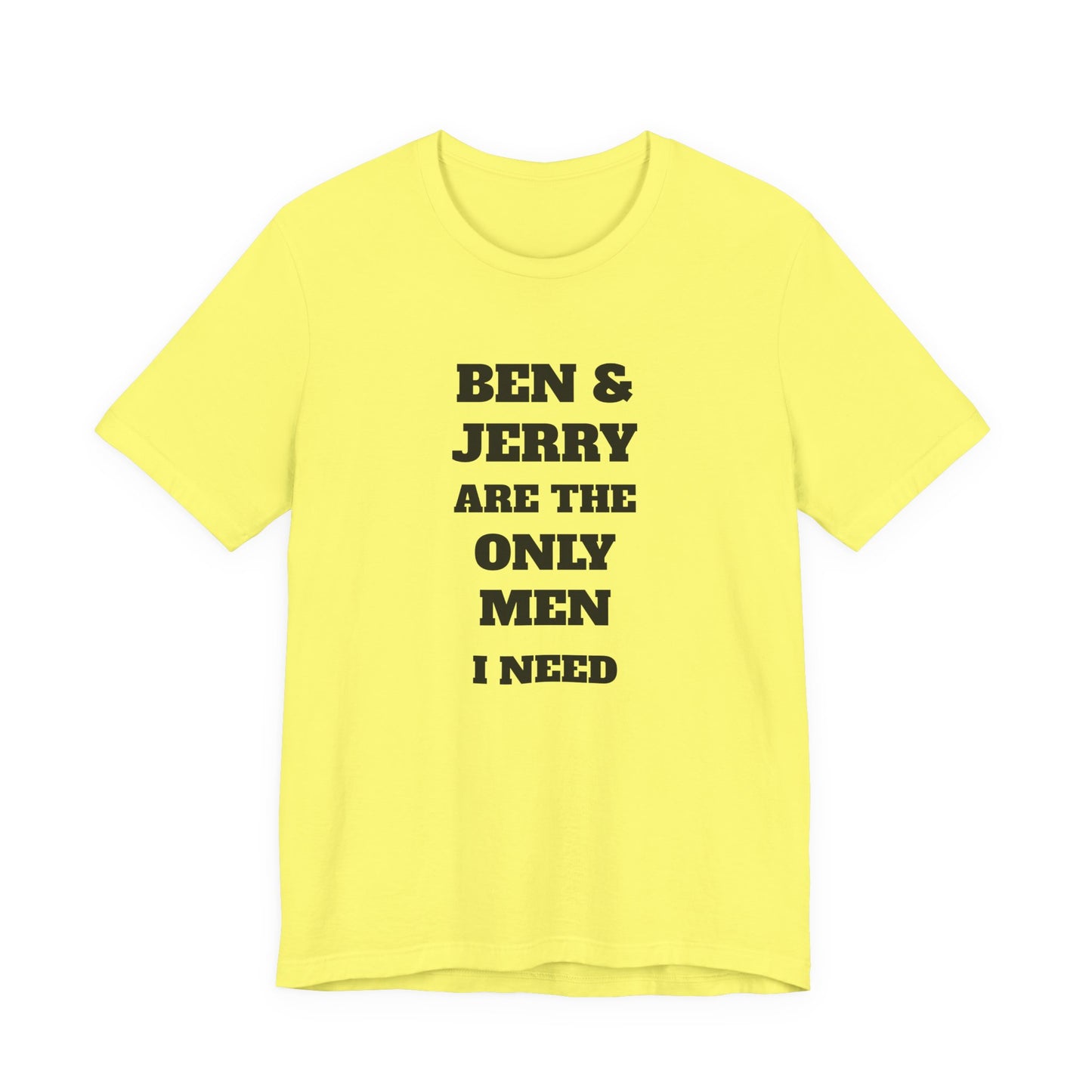 Ben and Jerry Are the Only Men I Need T-Shirt
