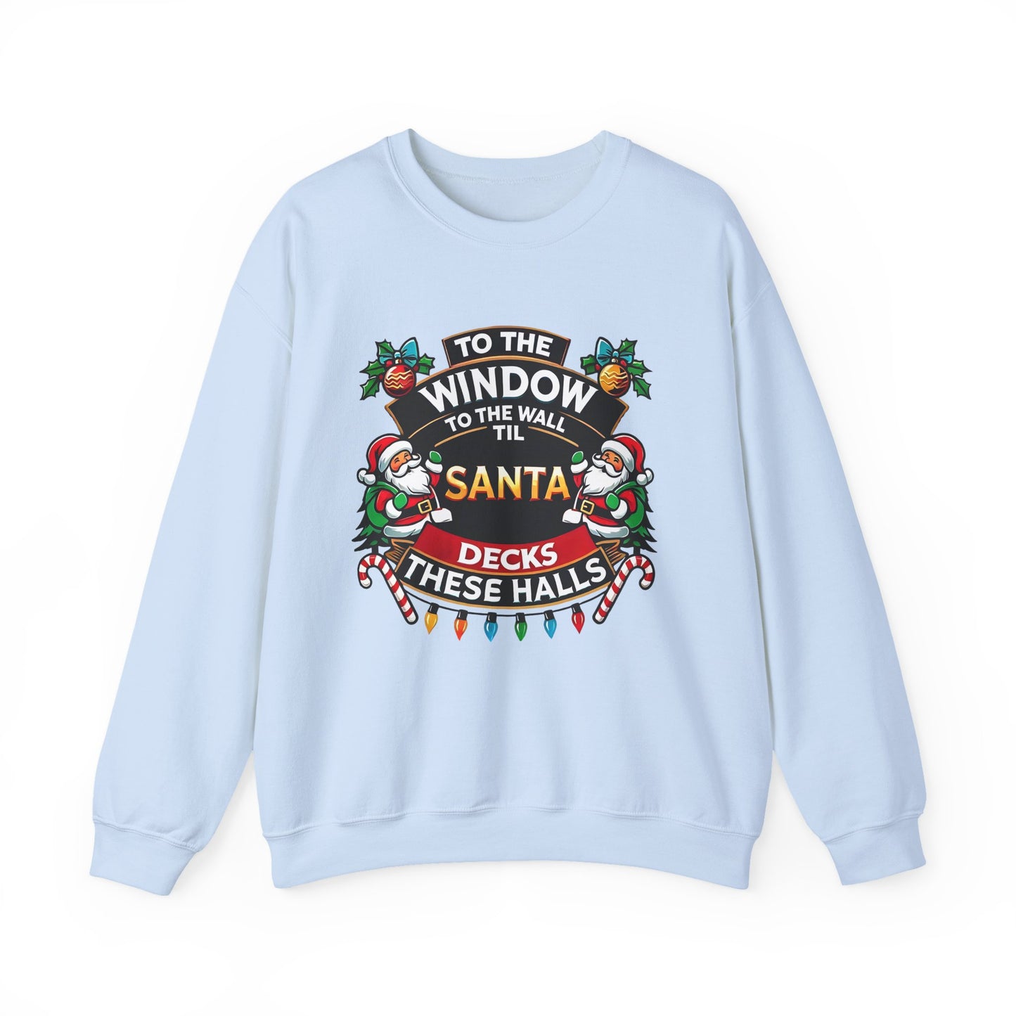 To The Window To The Wall Til Santa Decks These Halls Christmas Sweatshirt