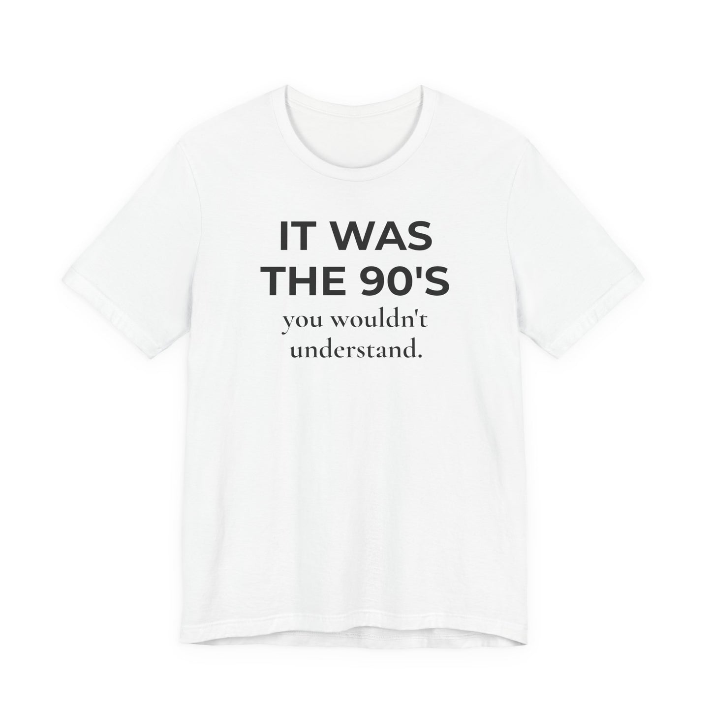 It Was the 90's You Wouldn't Understand  T-Shirt