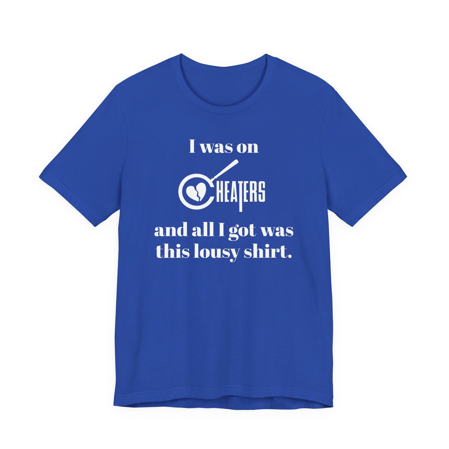 I Was On Cheaters and All I Got Was This Lousy Shirt T-Shirt