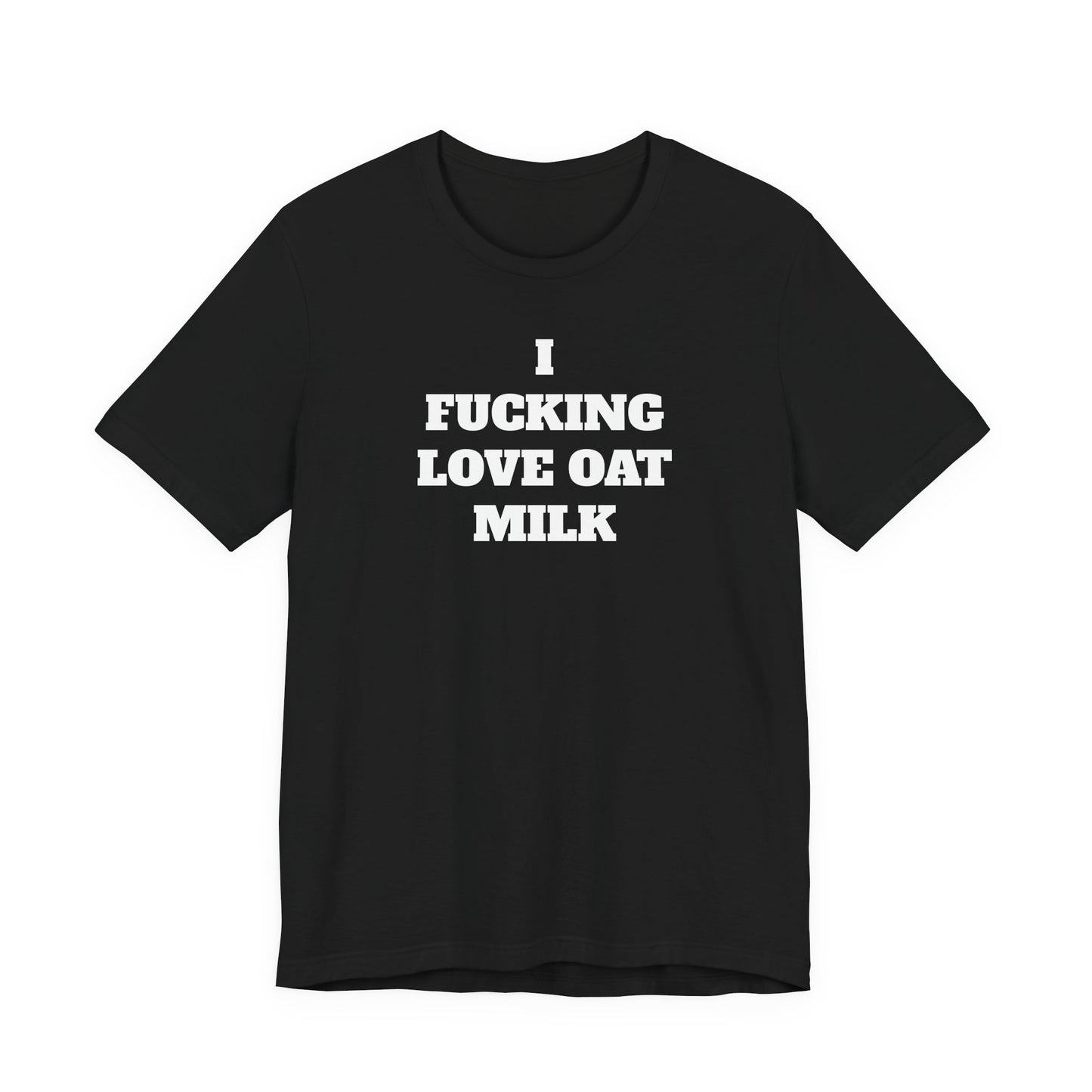 I Fucking Love Oat Milk T-Shirt
