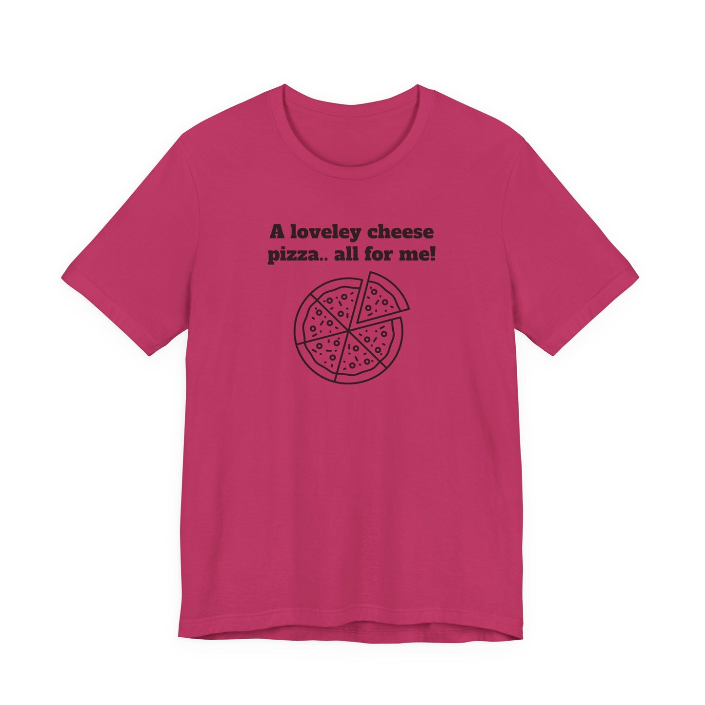 A Lovely Cheese Pizza All For Me T-Shirt