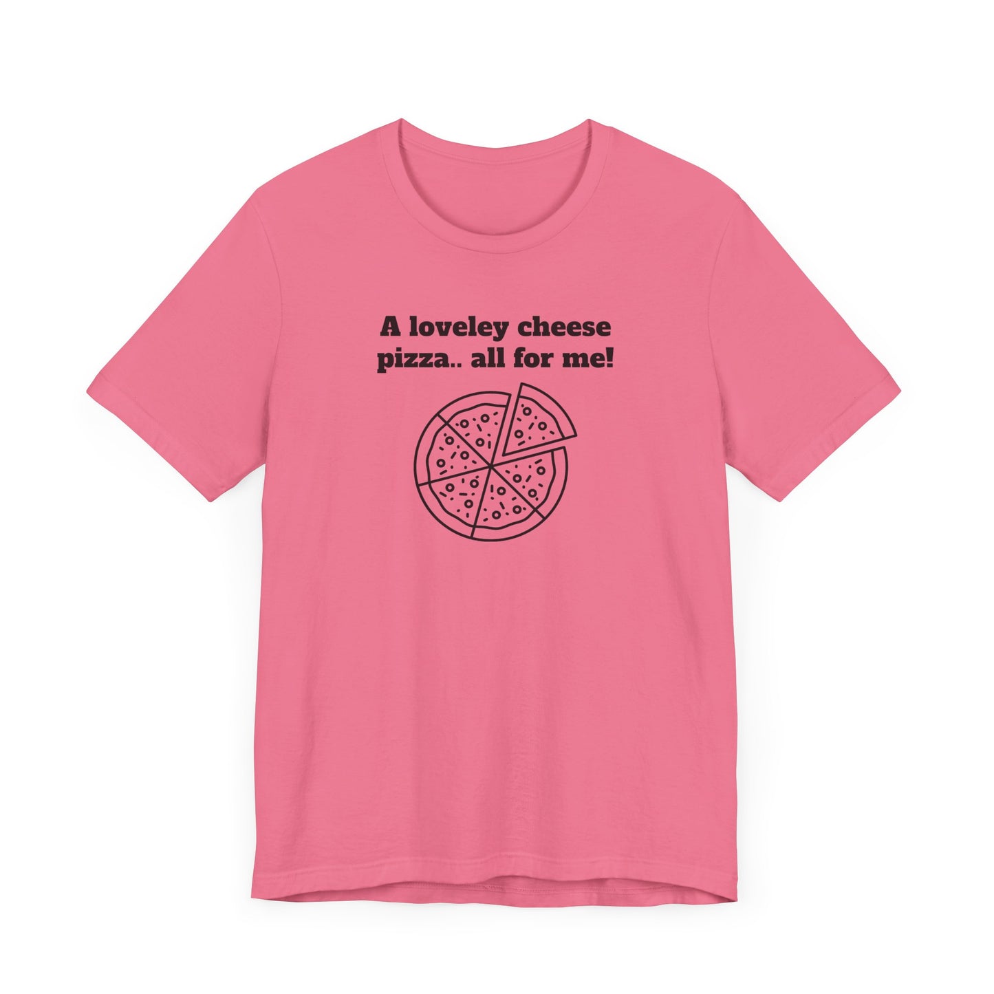 A Lovely Cheese Pizza All For Me Short Sleeve Tee Shirt - Pizza Love, Year-Round