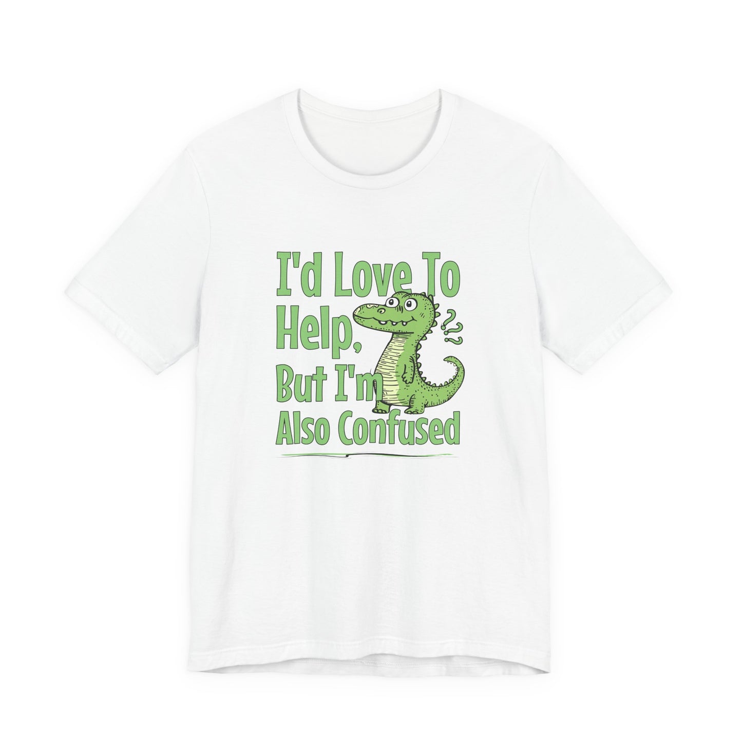 I’d Love To Help But I’m Also Confused T-Shirt