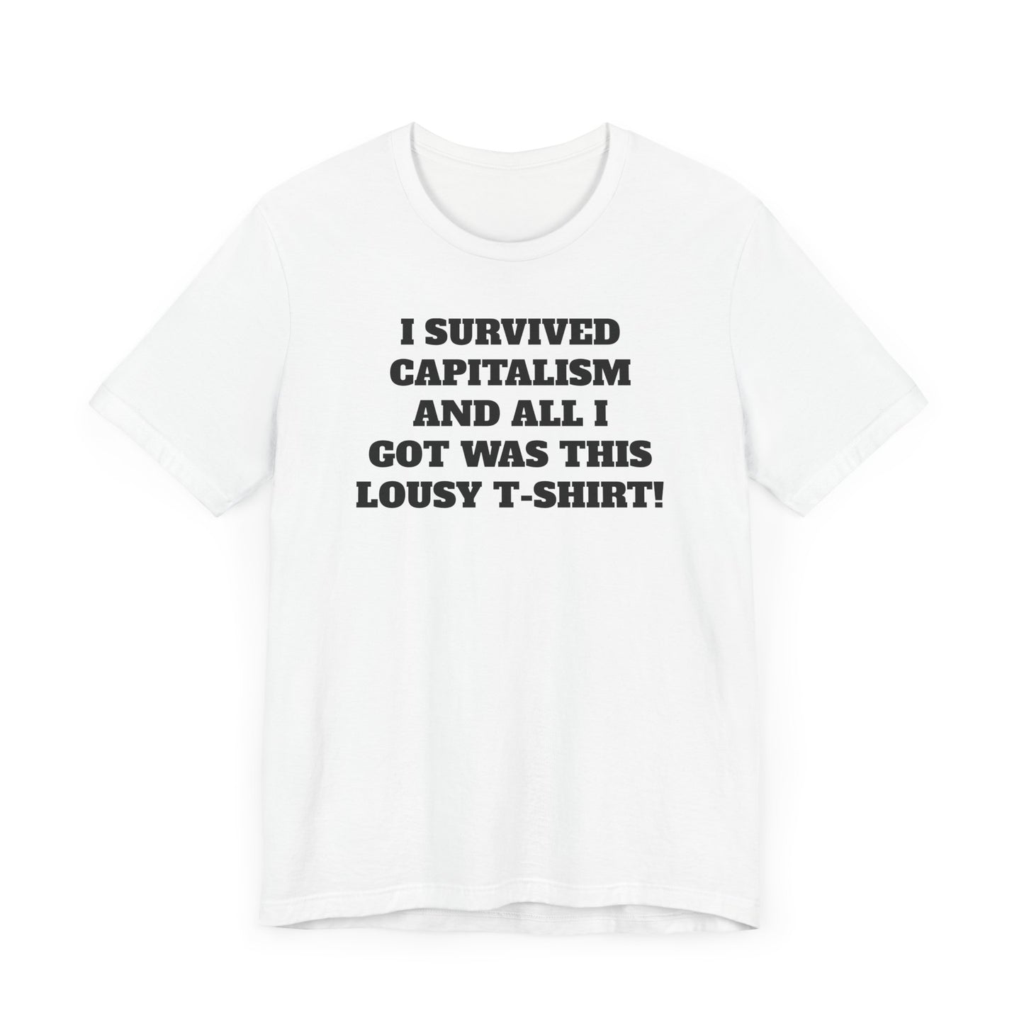 I Survived Capitalism and All I Got Was This Lousy T-Shirt Short Sleeve Tee Shirt - A Bold and Witty Statement