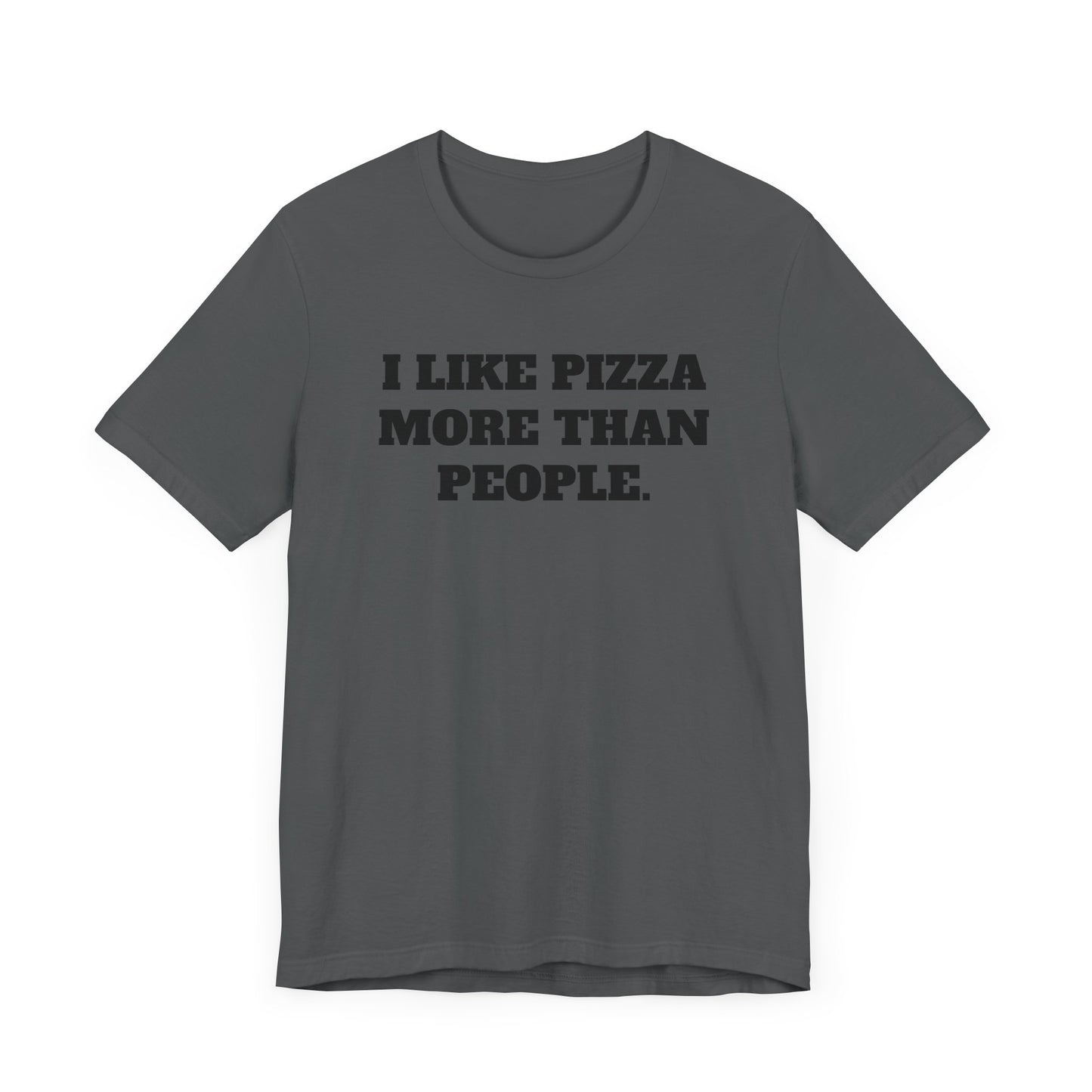 I Like Pizza More Than People Short Sleeve Tee Shirt - A Statement We Can All Relate To