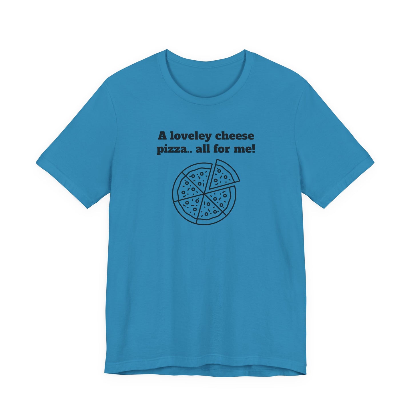 A Lovely Cheese Pizza All For Me T-Shirt
