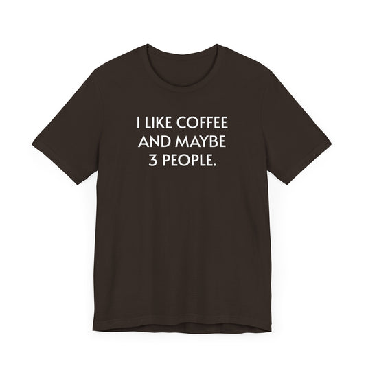 I Like Coffee and Maybe 3 People Short Sleeve Tee Shirt - For Coffee Lovers with Selective Social Circles