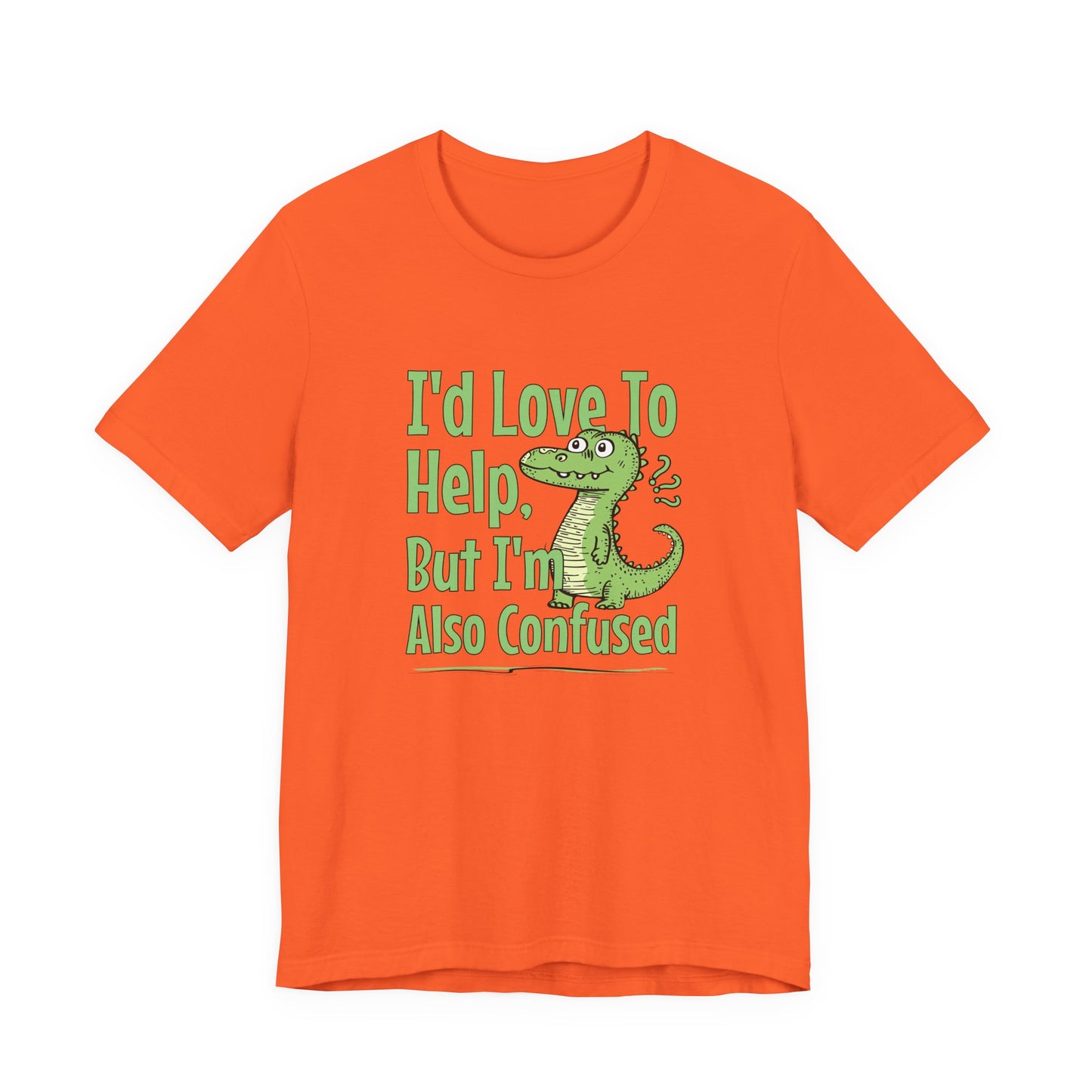 I’d Love To Help But I’m Also Confused T-Shirt