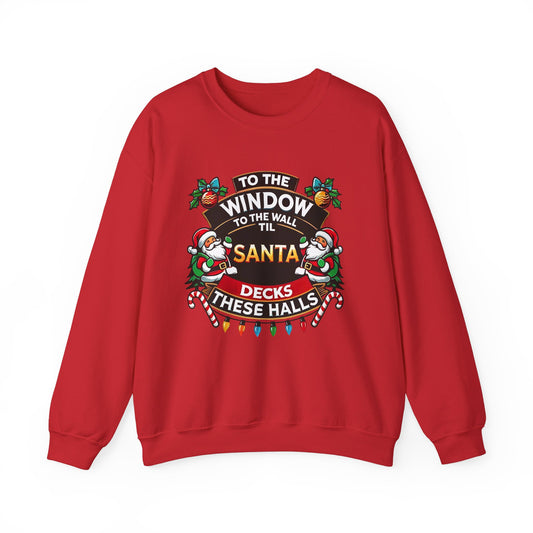 To The Window To The Wall Til Santa Decks These Halls Christmas Sweatshirt - Funny Holiday Cheer