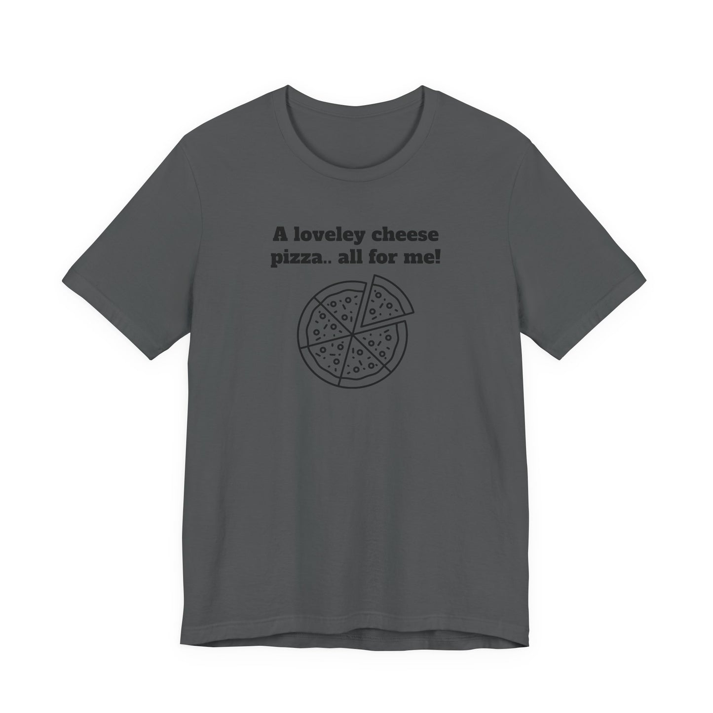 A Lovely Cheese Pizza All For Me T-Shirt