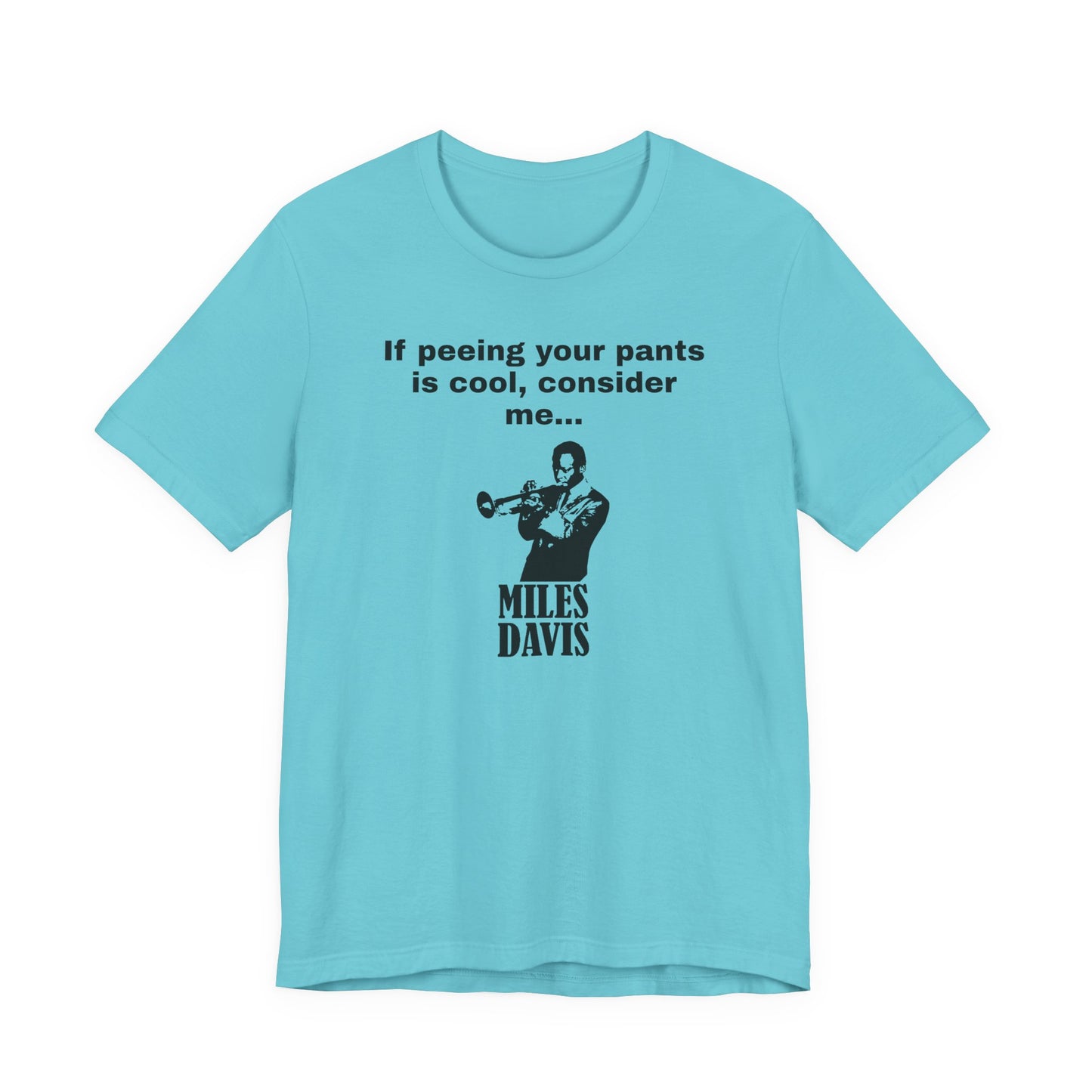 If Peeing Your Pants Is Cool Consider Me Miles Davis T-Shirt