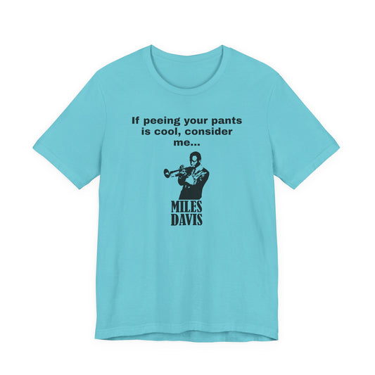 If Peeing Your Pants Is Cool Consider Me Miles Davis T-Shirt