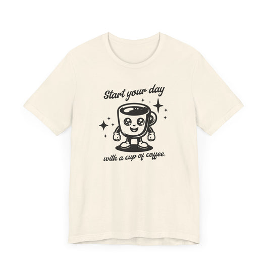 Start Your Day with a Cup of Coffee Tee – Funny Morning Coffee Lover Shirt