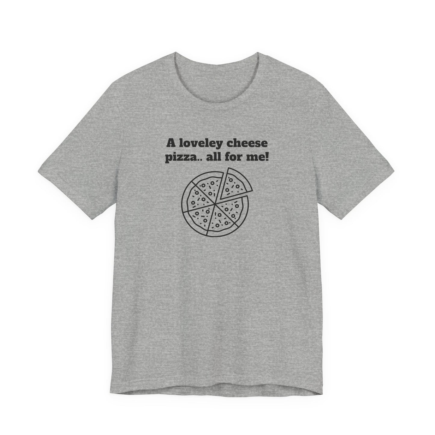 A Lovely Cheese Pizza All For Me T-Shirt