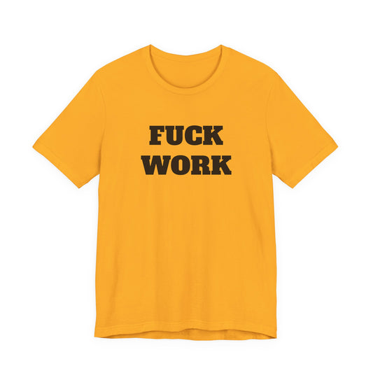 Fuck Work T-Shirt