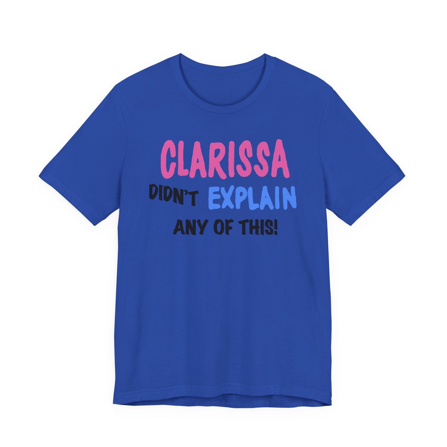 Clarissa Didn’t Explain Any of This T-Shirt