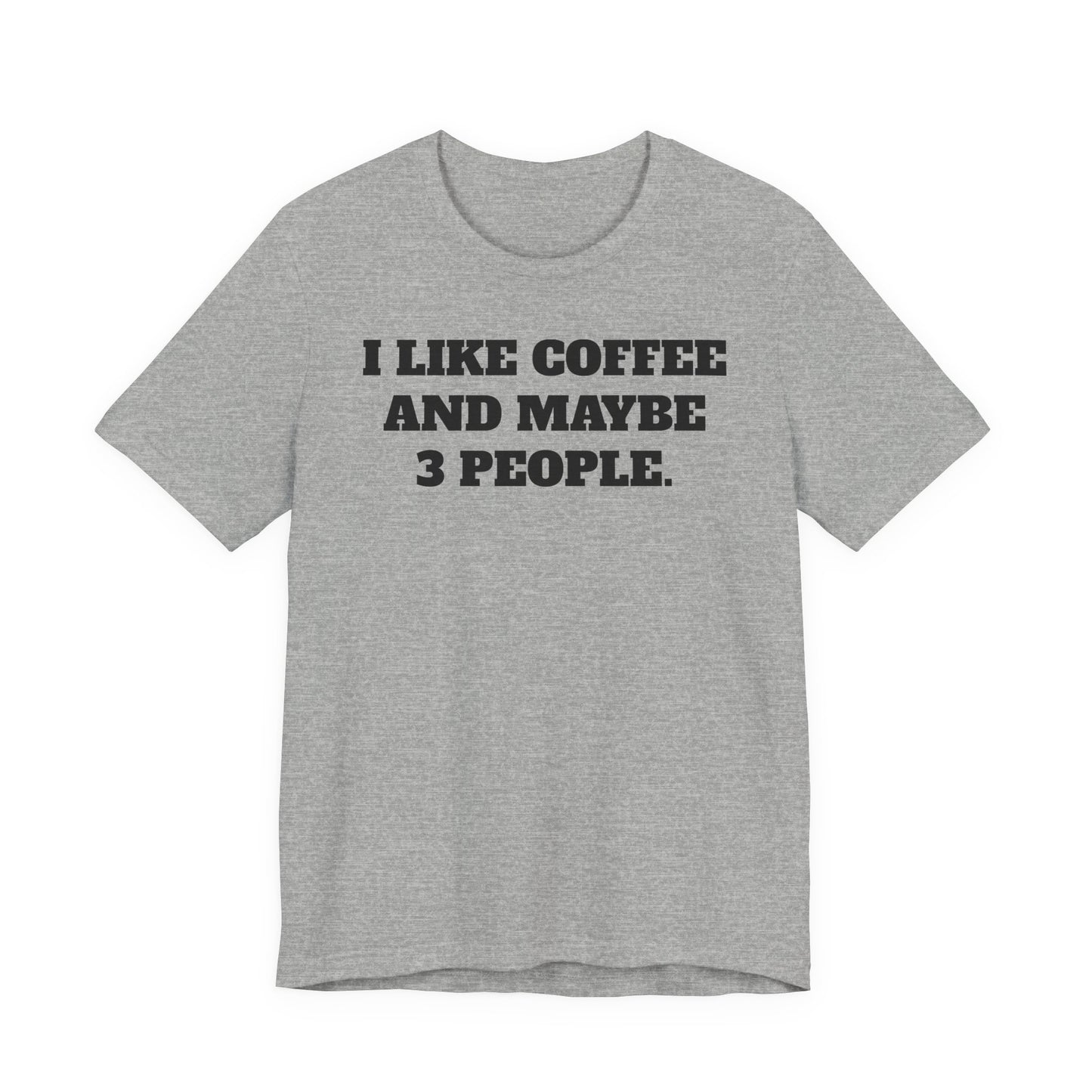 I Like Coffee and Maybe 3 People T-Shirt