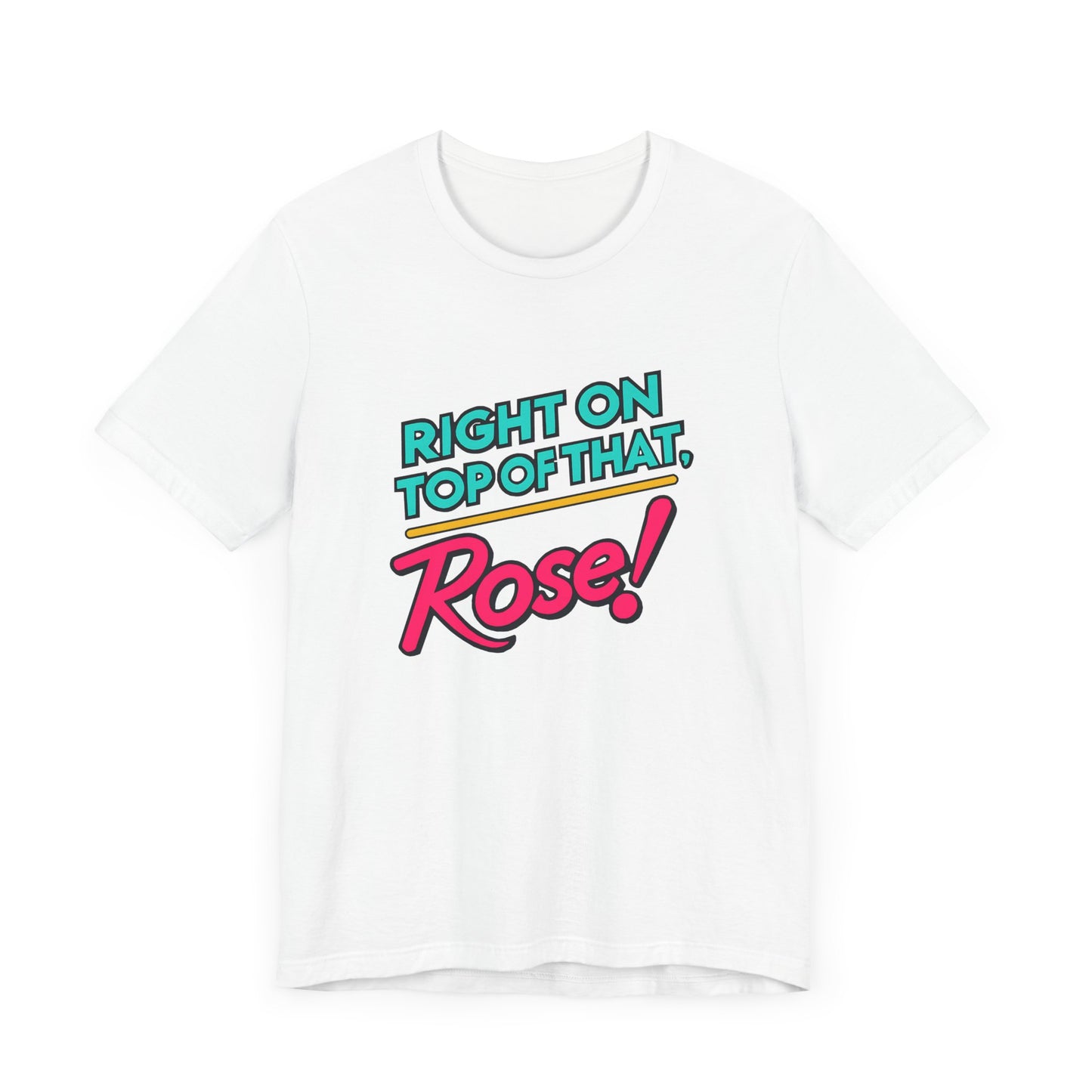 Right on Top of That, Rose T-Shirt - A Tribute to 90s Comedy Gold