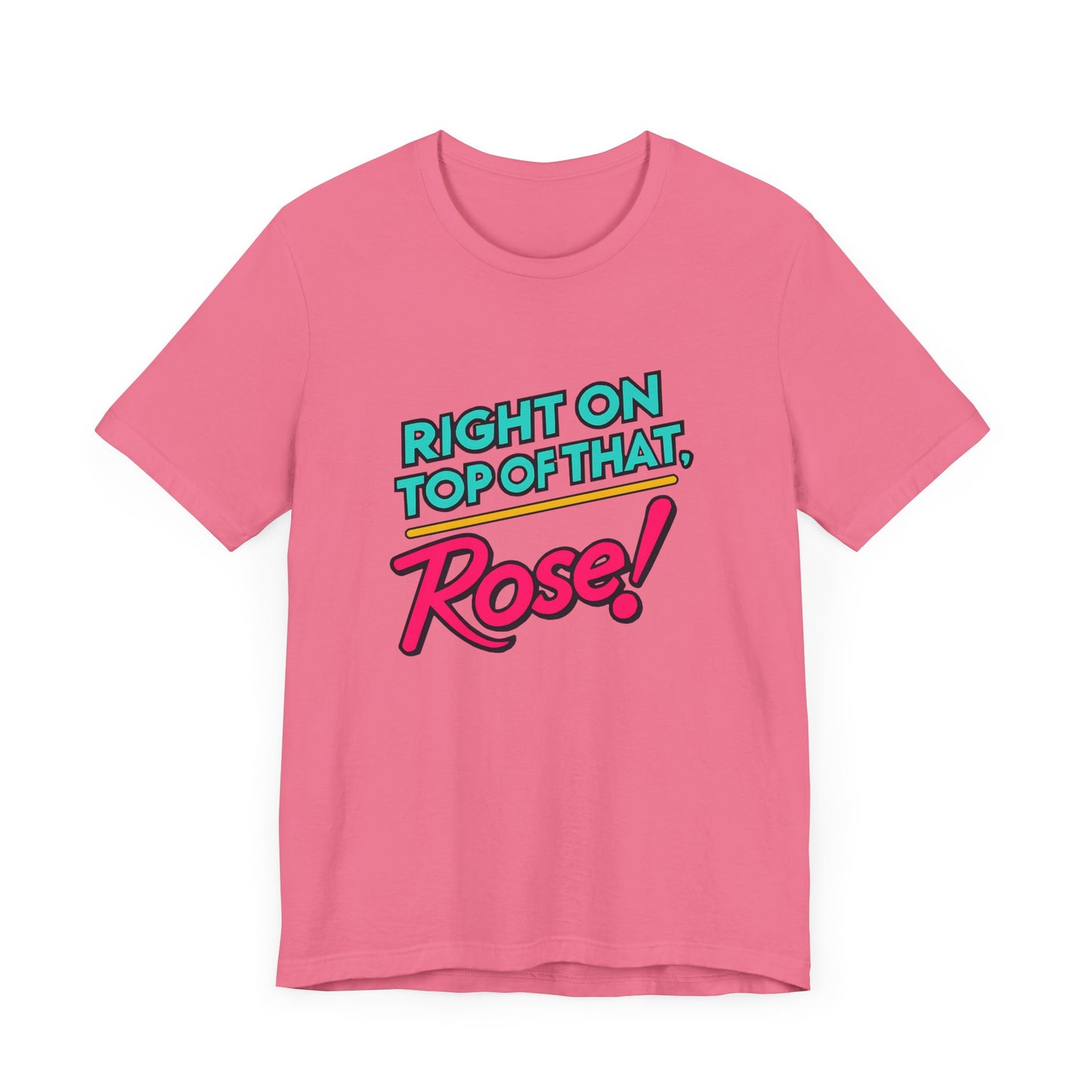 Right on Top of That, Rose T-Shirt - A Tribute to 90s Comedy Gold