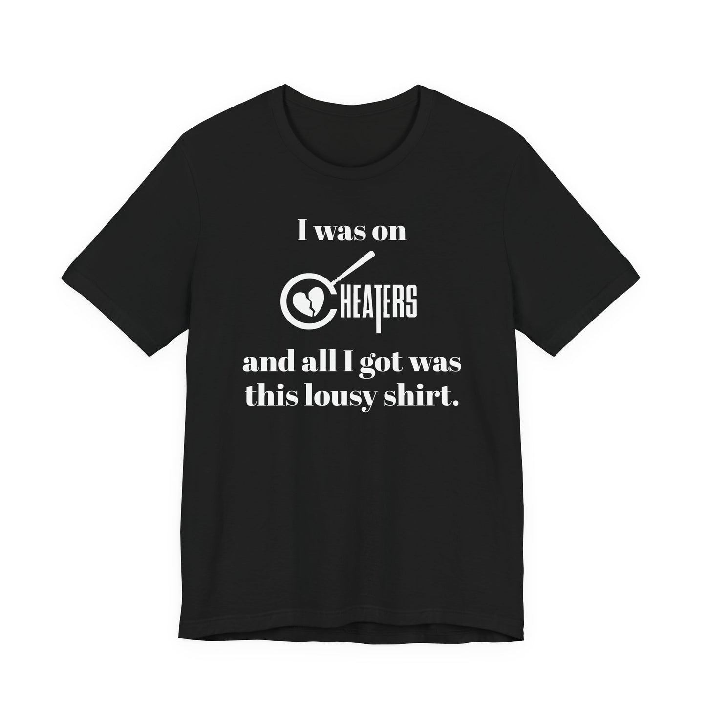 I Was On Cheaters and All I Got Was This Lousy Shirt T-Shirt