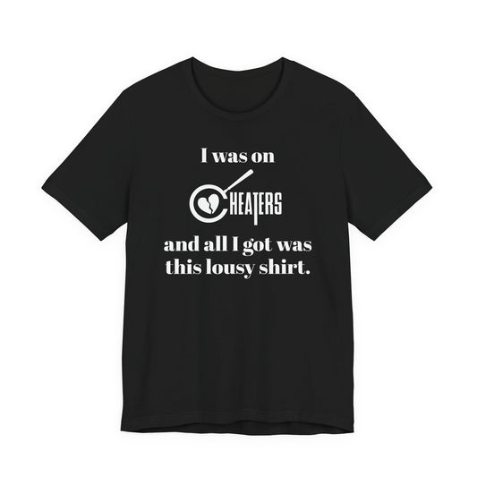I Was On Cheaters and All I Got Was This Lousy Shirt T-Shirt
