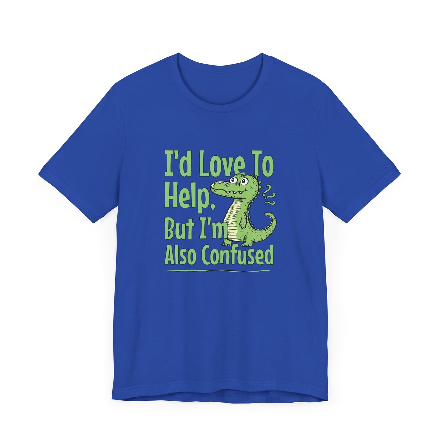 I’d Love To Help But I’m Also Confused Jersey Short Sleeve Tee Shirt - Honest, Funny, and Relatable