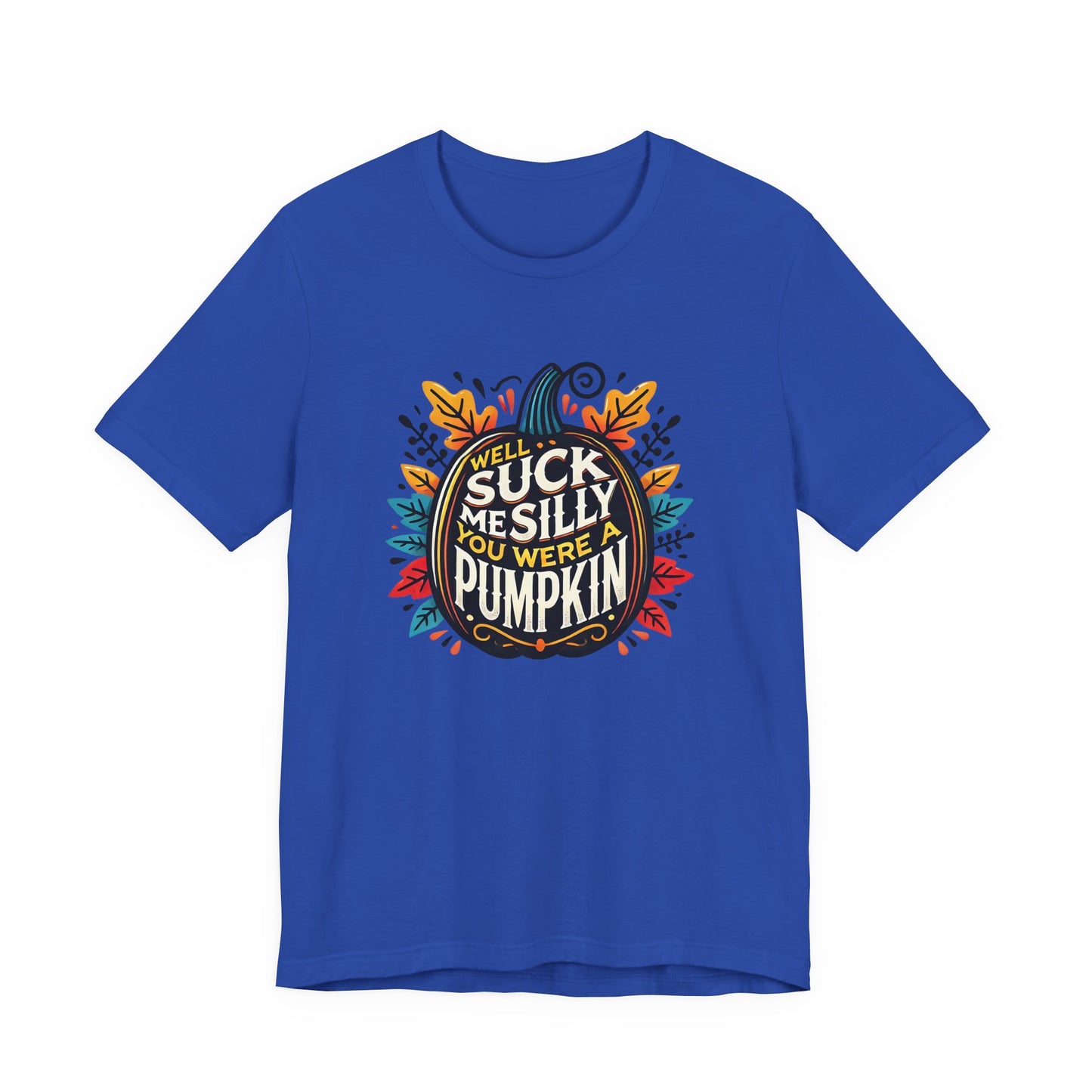 Well Suck Me Silly, You Were A Pumpkin T-Shirt