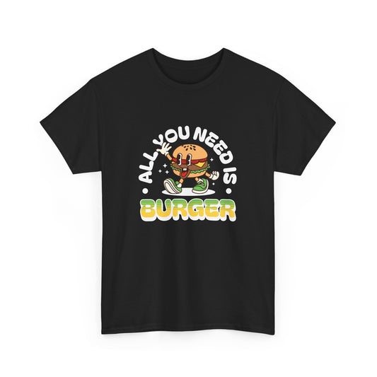 All You Need Is Burger Short Sleeve Tee Shirt - A Comfort Food Reminder