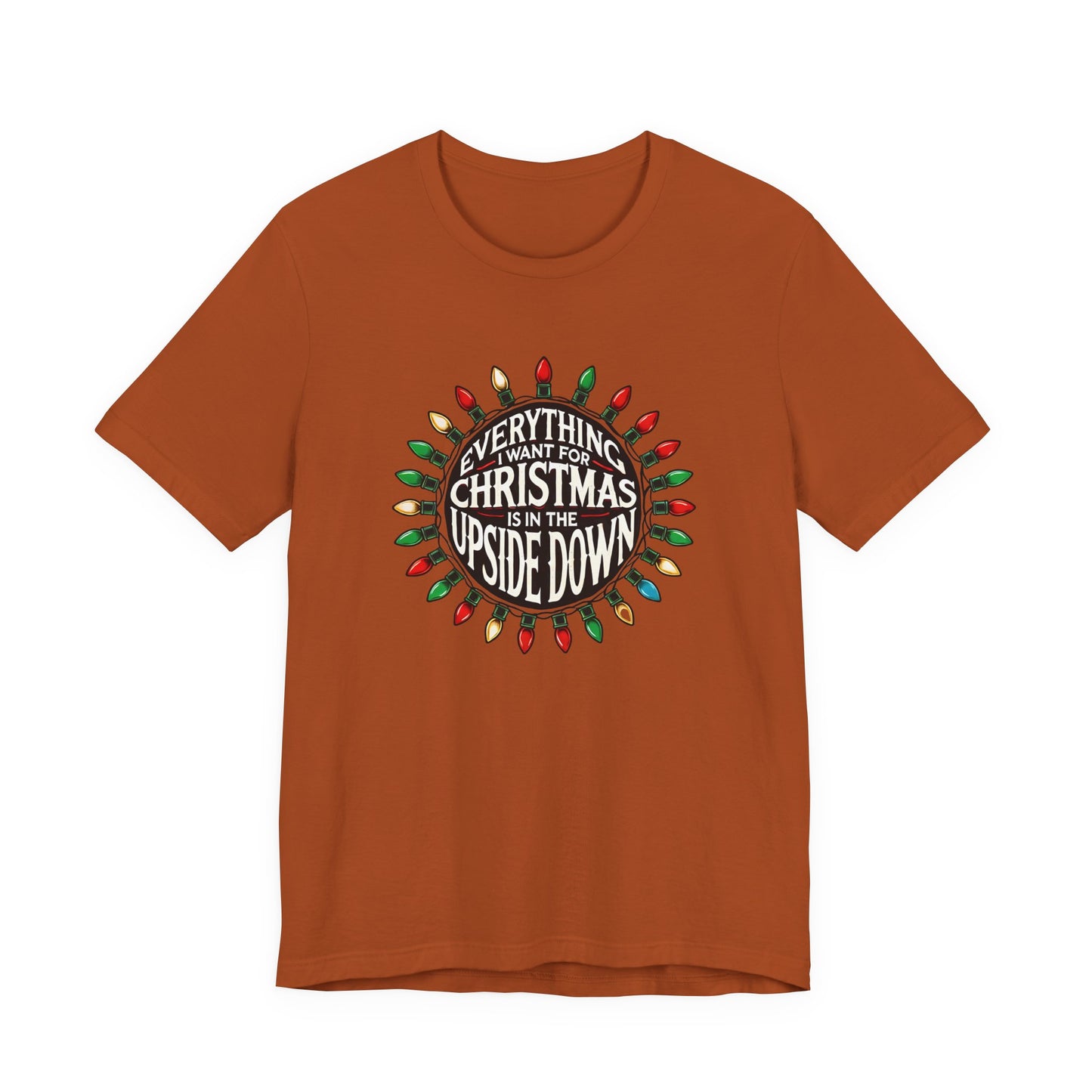 Everything I Want for Christmas is in the Upside Down T-Shirt