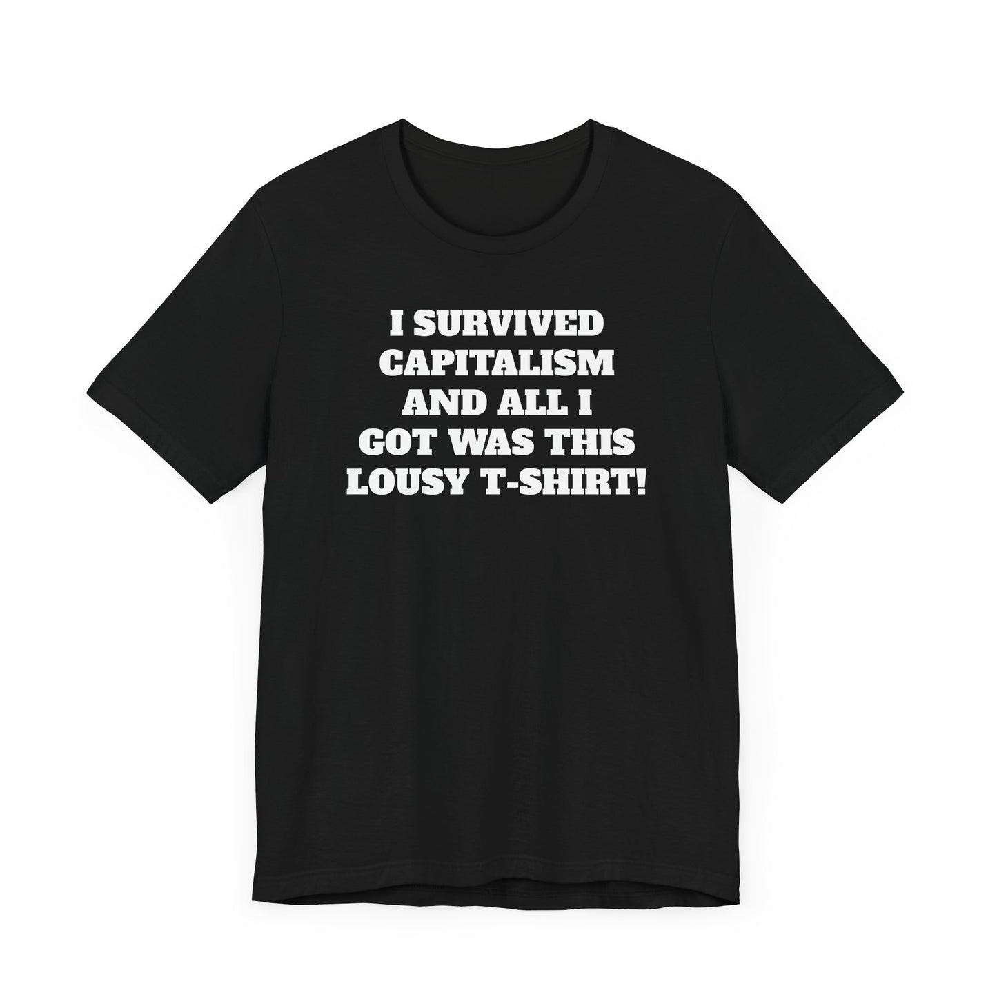 I Survived Capitalism and All I Got Was This Lousy T-Shirt Short Sleeve Tee Shirt - A Bold and Witty Statement