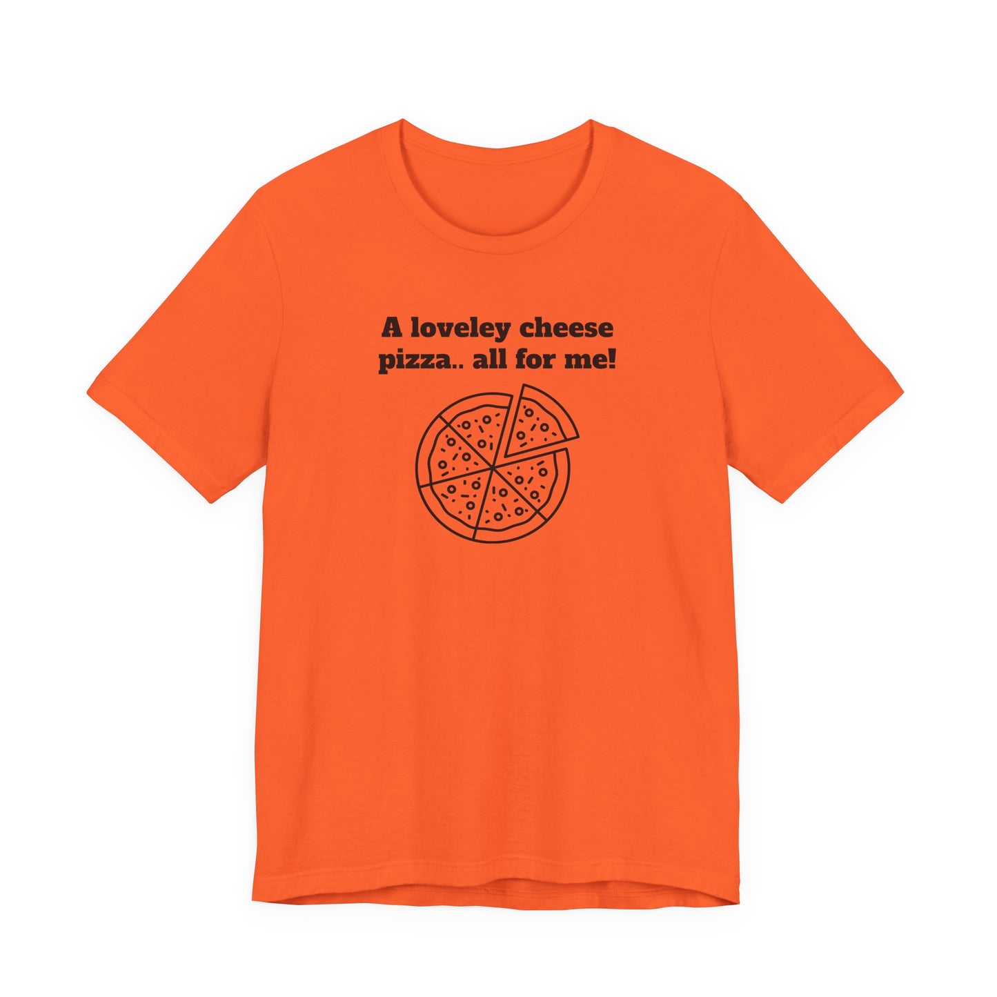 A Lovely Cheese Pizza All For Me T-Shirt