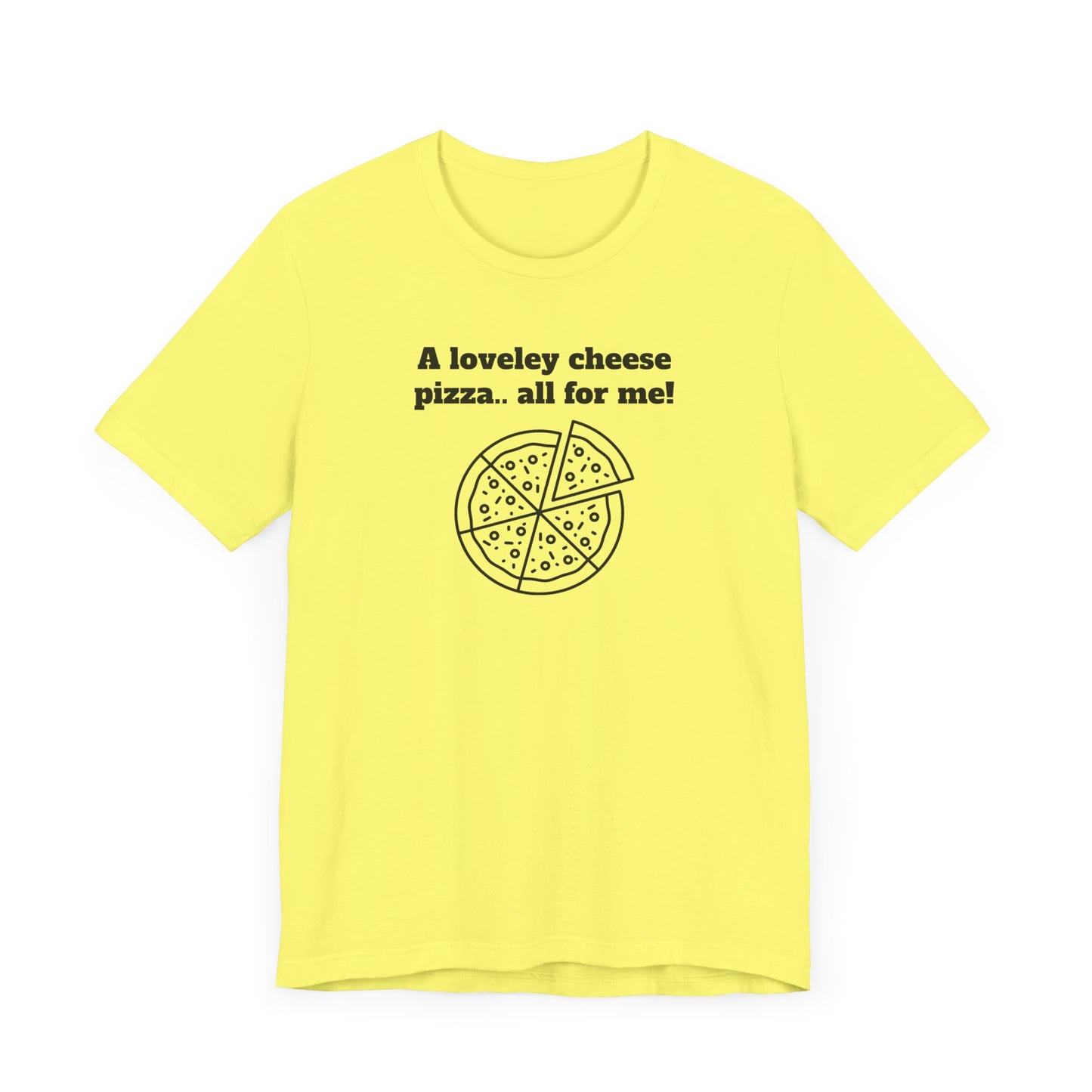 A Lovely Cheese Pizza All For Me Short Sleeve Tee Shirt - Pizza Love, Year-Round