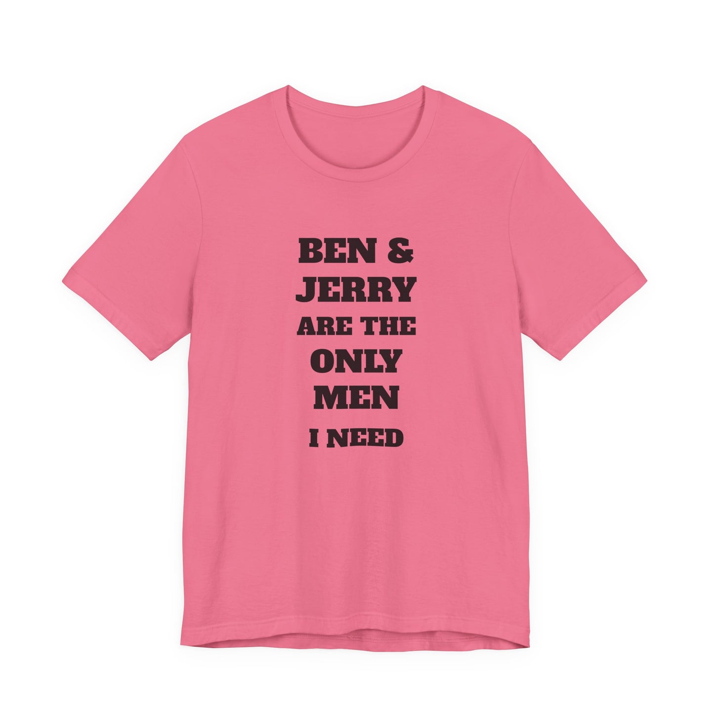 Ben and Jerry Are the Only Men I Need T-Shirt