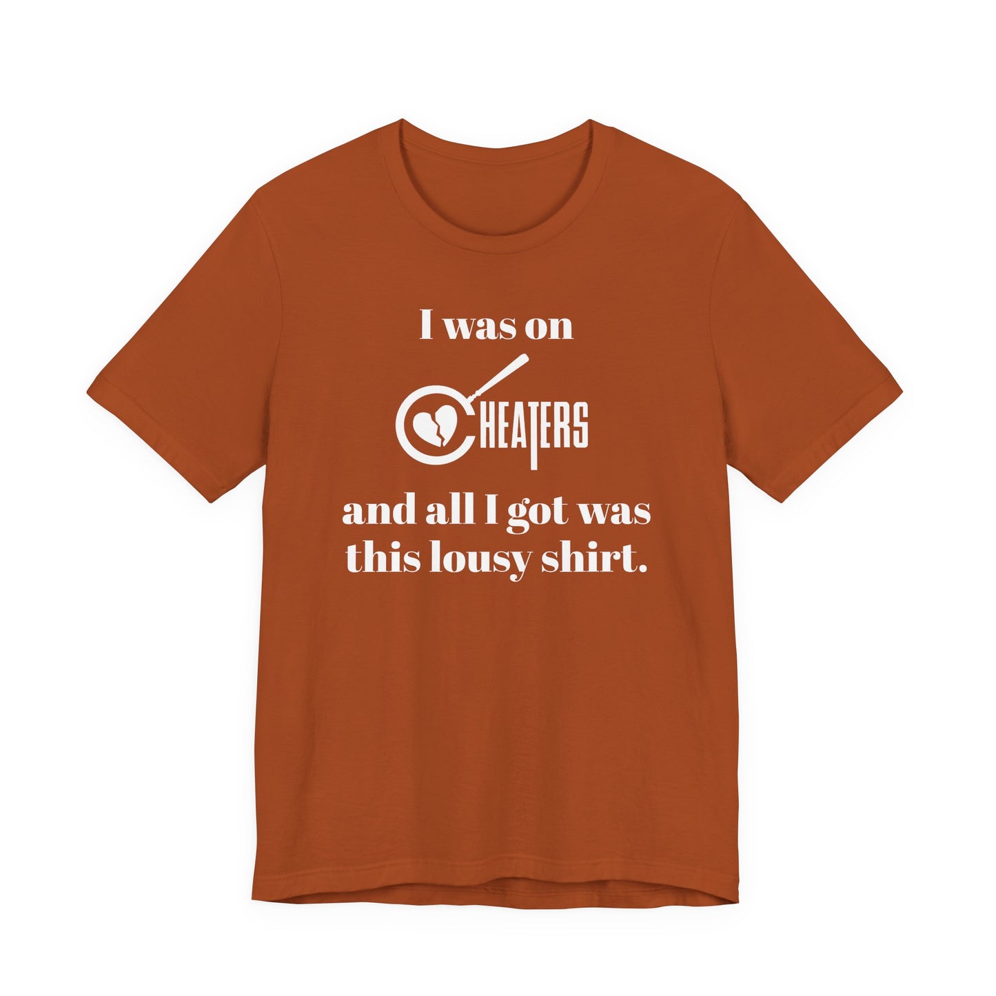 I Was On Cheaters and All I Got Was This Lousy Shirt T-Shirt